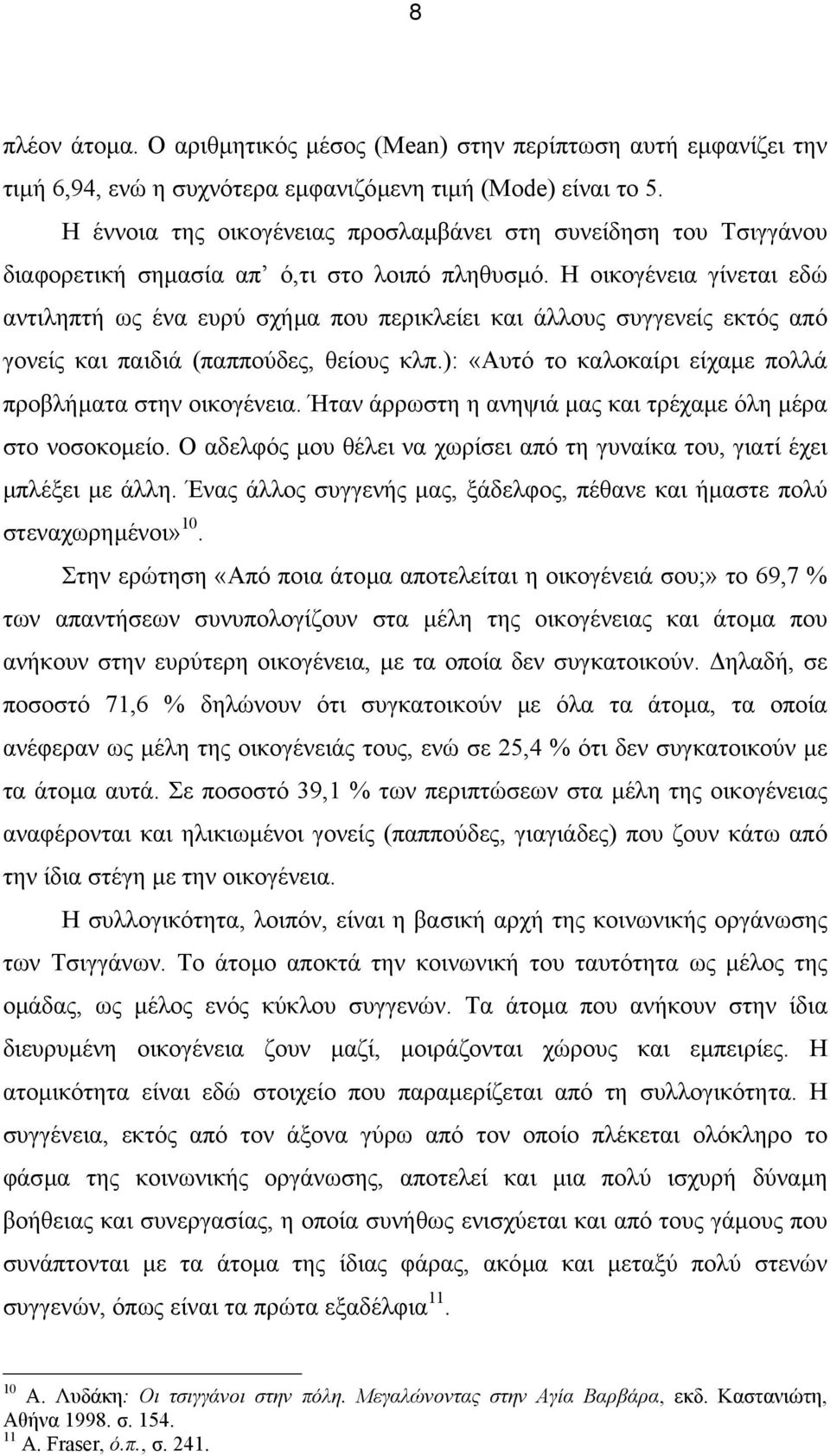 Η οικογένεια γίνεται εδώ αντιληπτή ως ένα ευρύ σχήµα που περικλείει και άλλους συγγενείς εκτός από γονείς και παιδιά (παππούδες, θείους κλπ.