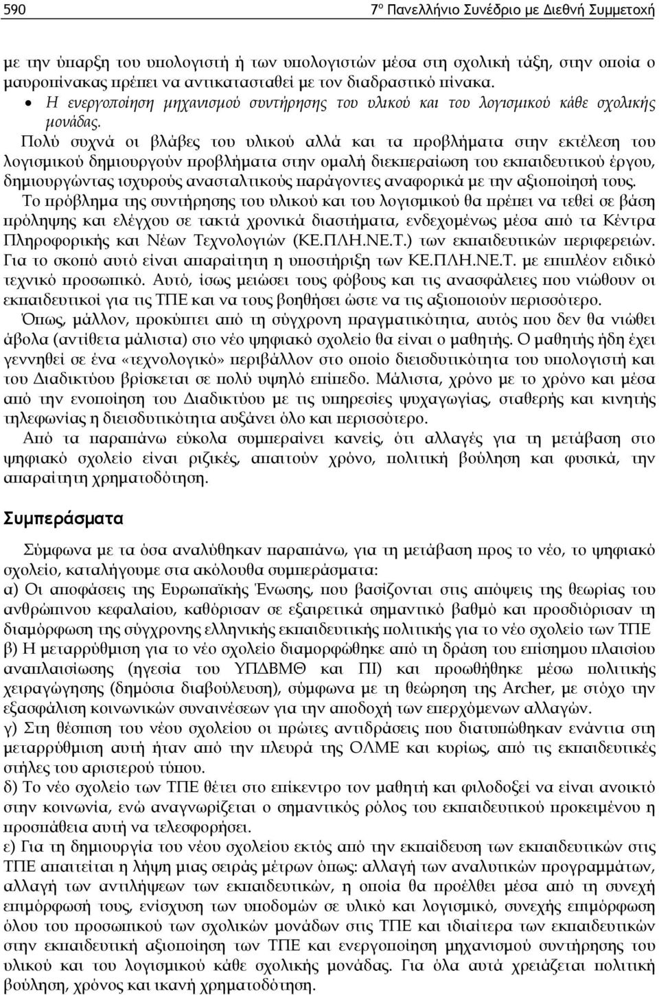 Πολύ συχνά οι βλάβες του υλικού αλλά και τα προβλήματα στην εκτέλεση του λογισμικού δημιουργούν προβλήματα στην ομαλή διεκπεραίωση του εκπαιδευτικού έργου, δημιουργώντας ισχυρούς ανασταλτικούς