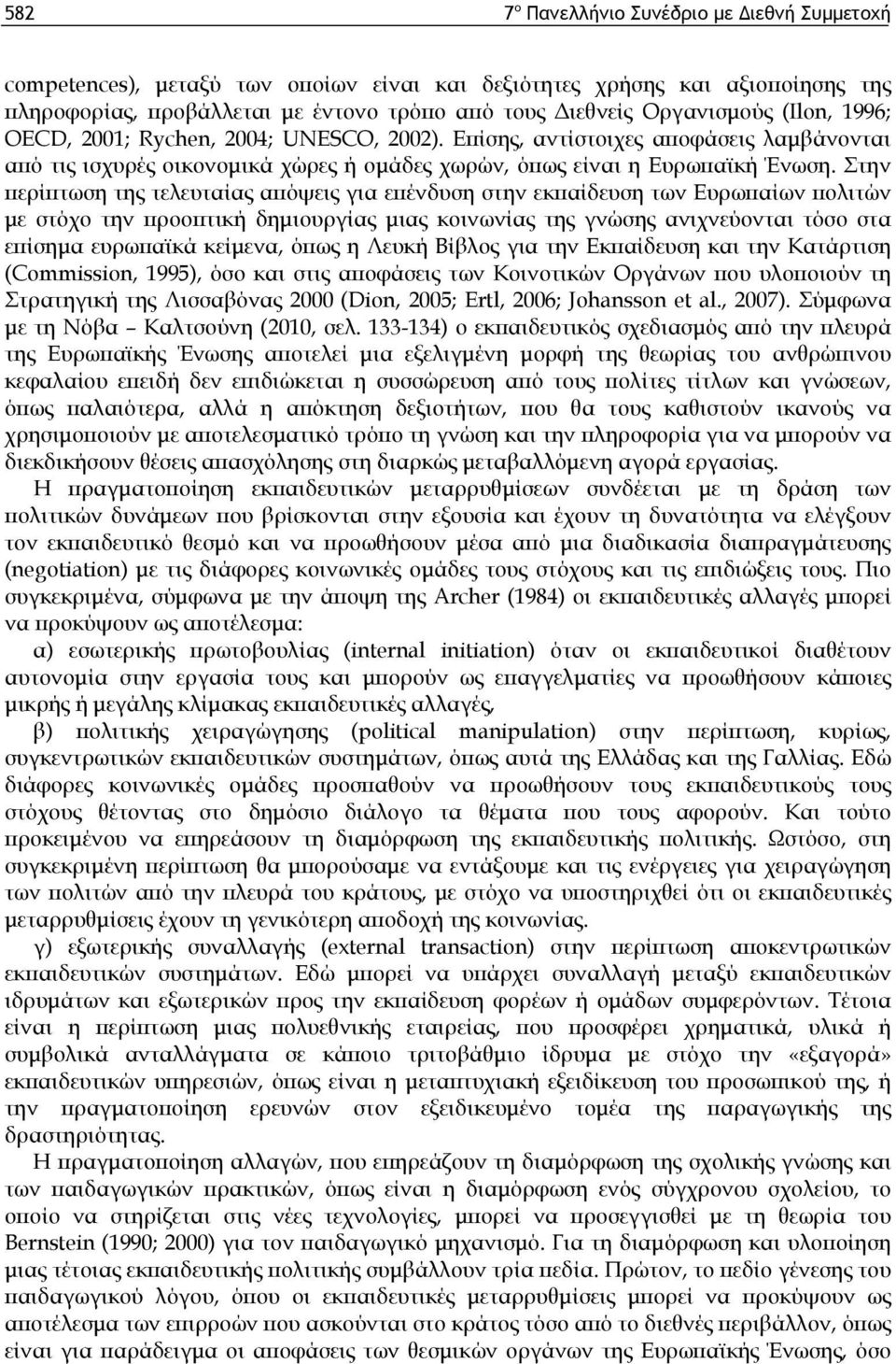 Στην περίπτωση της τελευταίας απόψεις για επένδυση στην εκπαίδευση των Ευρωπαίων πολιτών με στόχο την προοπτική δημιουργίας μιας κοινωνίας της γνώσης ανιχνεύονται τόσο στα επίσημα ευρωπαϊκά κείμενα,