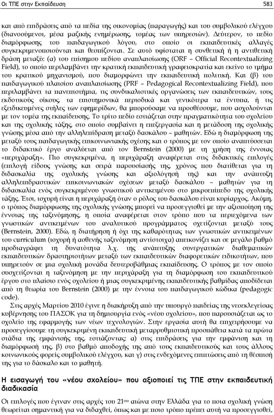 Σε αυτό υφίσταται η συνθετική ή η αντιθετική δράση μεταξύ: (α) του επίσημου πεδίου αναπλαισίωσης (ORF Official Recontextualizing Field), το οποίο περιλαμβάνει την κρατική εκπαιδευτική γραφειοκρατία