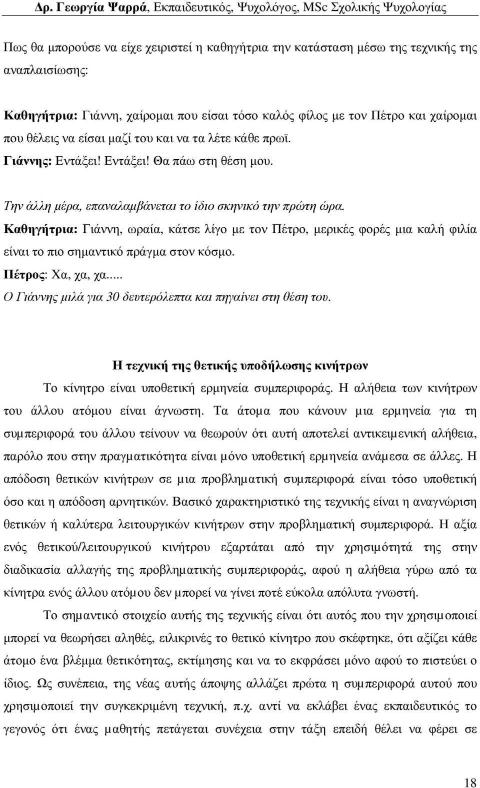 Καθηγήτρια: Γιάννη, ωραία, κάτσε λίγο µε τον Πέτρο, µερικές φορές µια καλή φιλία είναι το πιο σηµαντικό πράγµα στον κόσµο. Πέτρος: Xα, χα, χα.