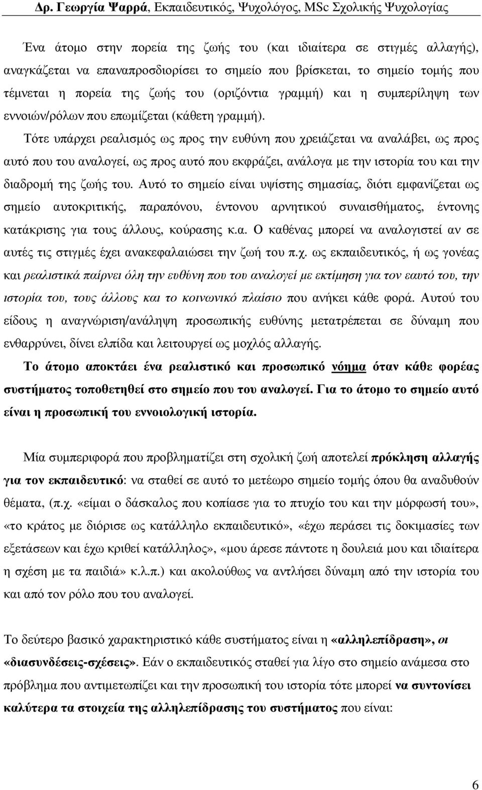 Τότε υπάρχει ρεαλισµός ως προς την ευθύνη που χρειάζεται να αναλάβει, ως προς αυτό που του αναλογεί, ως προς αυτό που εκφράζει, ανάλογα µε την ιστορία του και την διαδροµή της ζωής του.