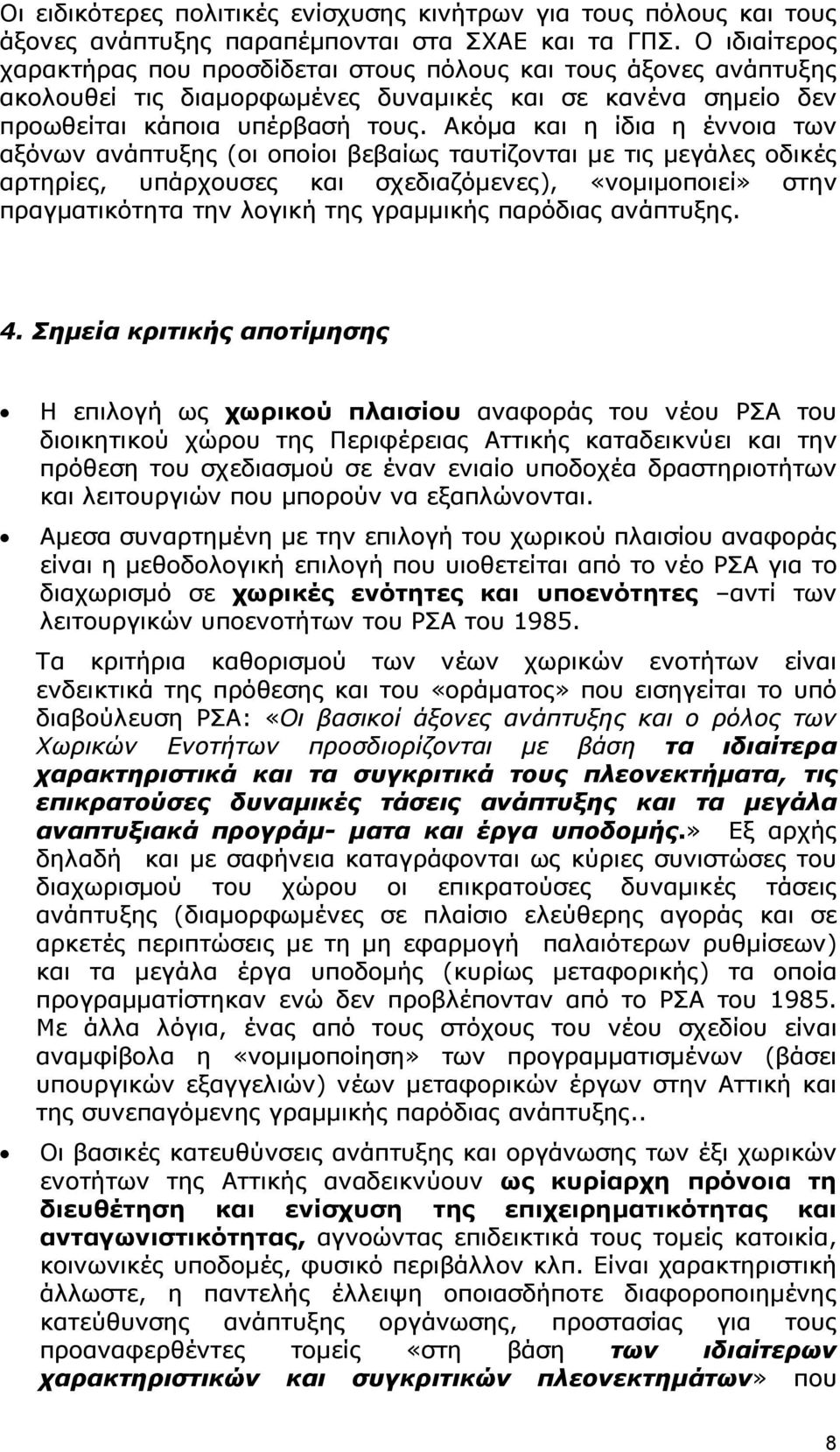 Ακόμα και η ίδια η έννοια των αξόνων ανάπτυξης (οι οποίοι βεβαίως ταυτίζονται με τις μεγάλες οδικές αρτηρίες, υπάρχουσες και σχεδιαζόμενες), «νομιμοποιεί» στην πραγματικότητα την λογική της γραμμικής