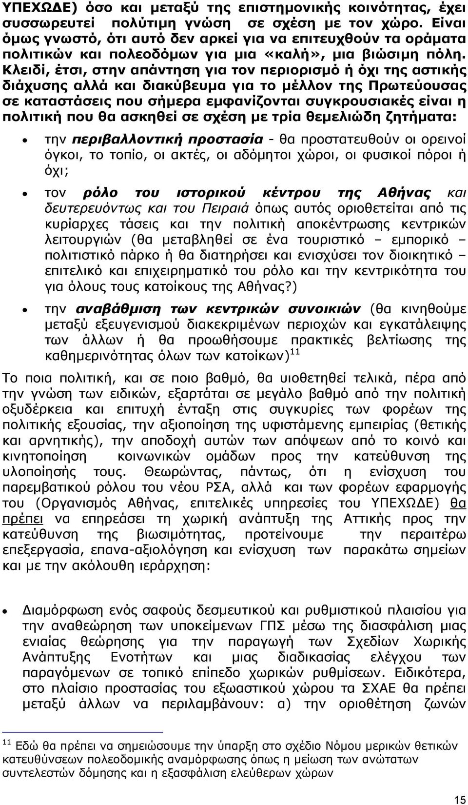 Κλειδί, έτσι, στην απάντηση για τον περιορισμό ή όχι της αστικής διάχυσης αλλά και διακύβευμα για το μέλλον της Πρωτεύουσας σε καταστάσεις που σήμερα εμφανίζονται συγκρουσιακές είναι η πολιτική που