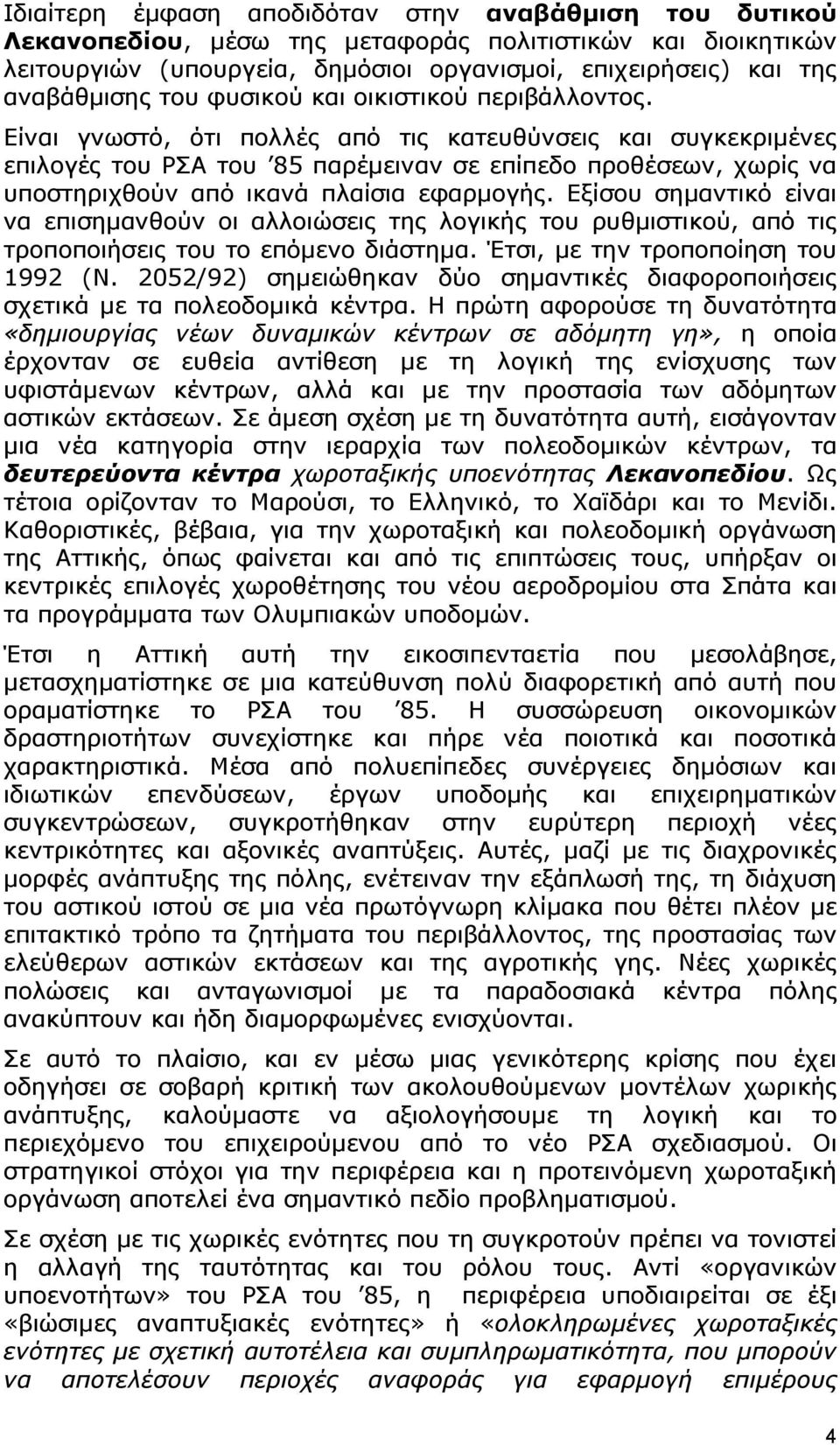 Είναι γνωστό, ότι πολλές από τις κατευθύνσεις και συγκεκριμένες επιλογές του ΡΣΑ του 85 παρέμειναν σε επίπεδο προθέσεων, χωρίς να υποστηριχθούν από ικανά πλαίσια εφαρμογής.