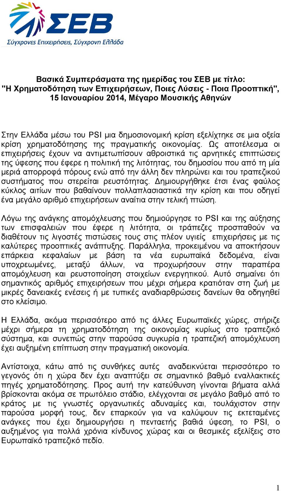 Ως αποτέλεσμα οι επιχειρήσεις έχουν να αντιμετωπίσουν αθροιστικά τις αρνητικές επιπτώσεις της ύφεσης που έφερε η πολιτική της λιτότητας, του δημοσίου που από τη μία μεριά απορροφά πόρους ενώ από την