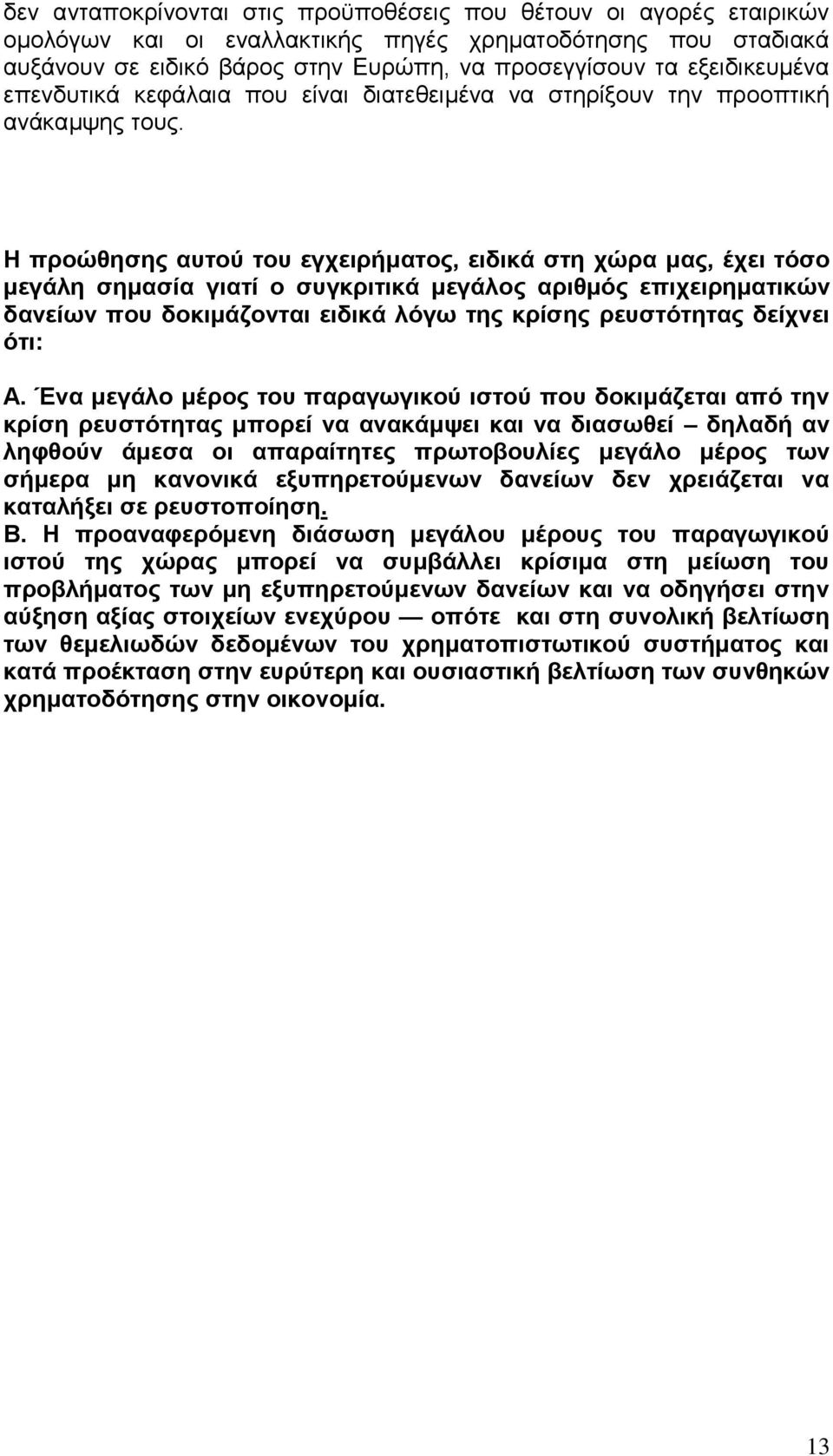 Η προώθησης αυτού του εγχειρήματος, ειδικά στη χώρα μας, έχει τόσο μεγάλη σημασία γιατί ο συγκριτικά μεγάλος αριθμός επιχειρηματικών δανείων που δοκιμάζονται ειδικά λόγω της κρίσης ρευστότητας