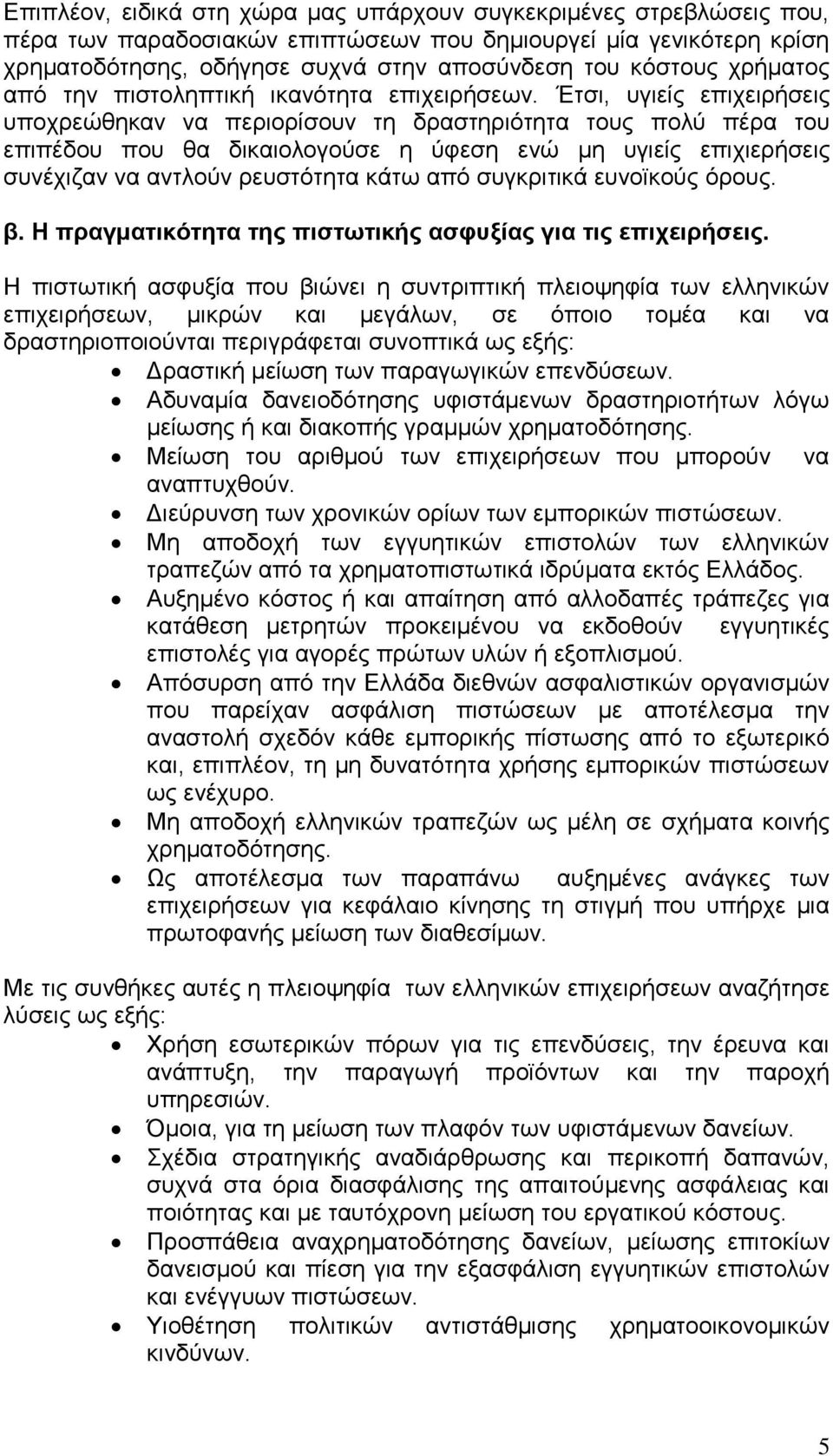 Έτσι, υγιείς επιχειρήσεις υποχρεώθηκαν να περιορίσουν τη δραστηριότητα τους πολύ πέρα του επιπέδου που θα δικαιολογούσε η ύφεση ενώ μη υγιείς επιχιερήσεις συνέχιζαν να αντλούν ρευστότητα κάτω από