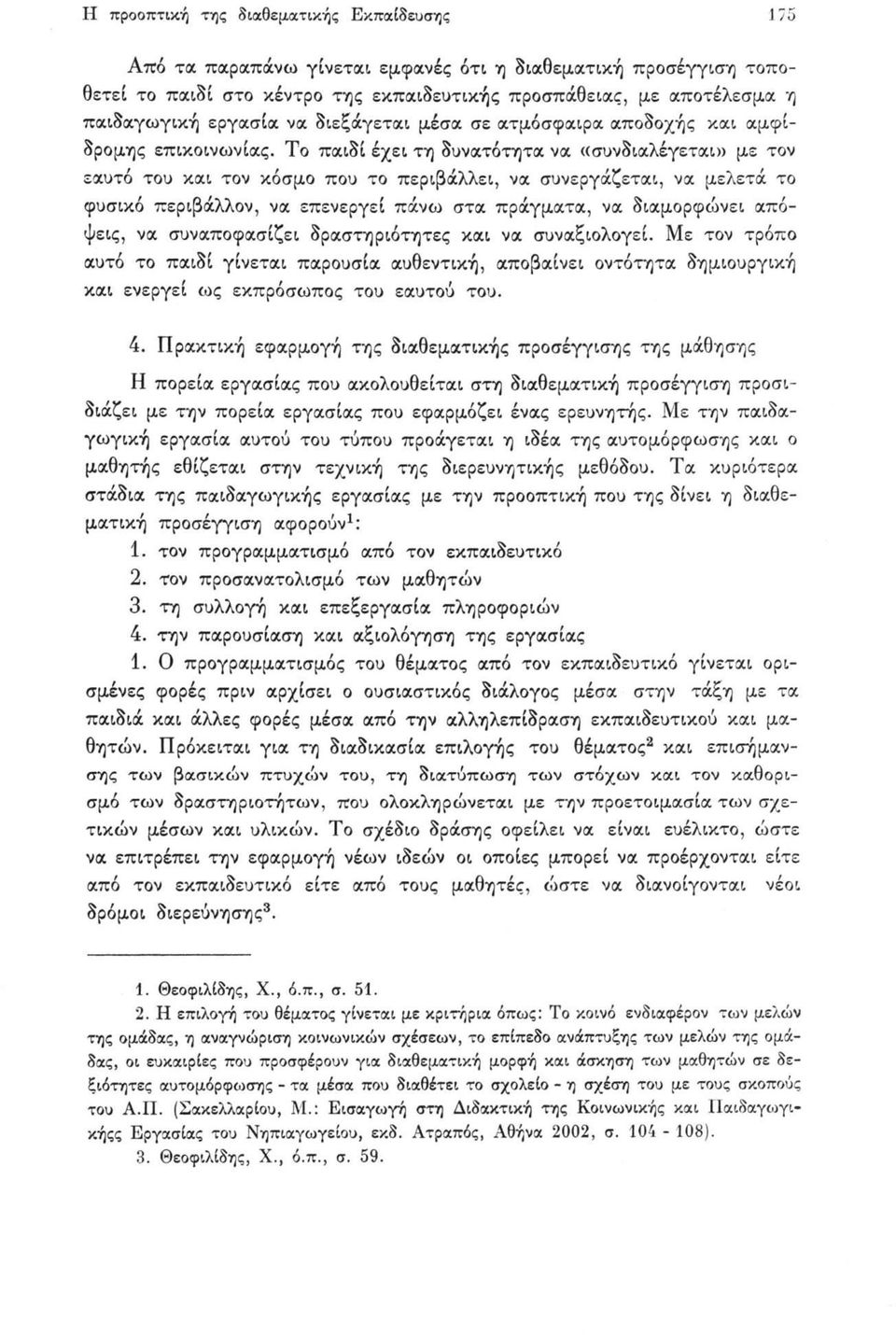 Το παιδί έχει τη δυνατότητα να «συνδιαλέγεται» με τον εαυτό του και τον κόσμο που το περιβάλλει, να συνεργάζεται, να μελετά το φυσικό περιβάλλον, να επενεργεί πάνω στα πράγματα, να διαμορφώνει