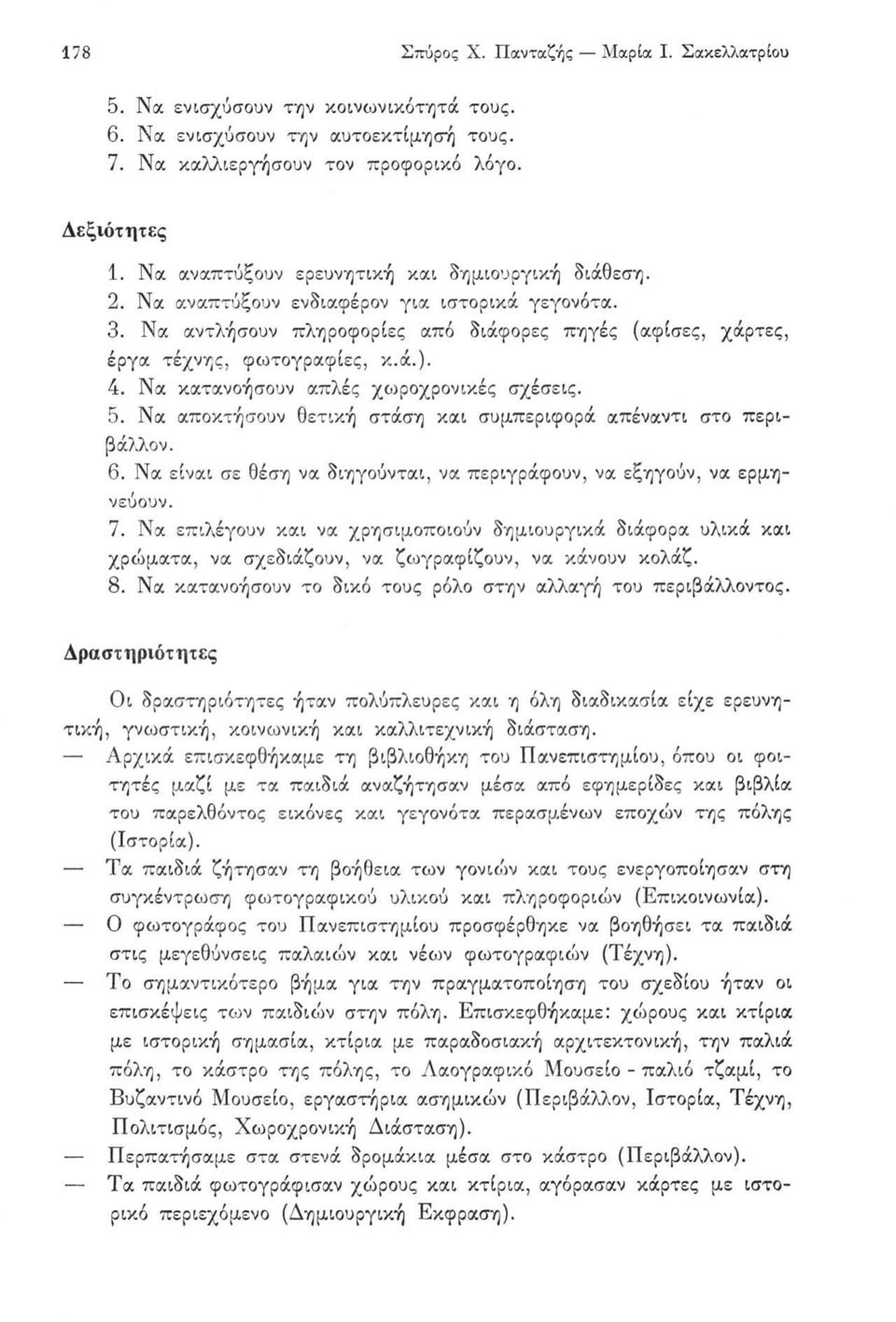 Να κατανοήσουν απλές χμυροχρονικές σχέσεις. 5. Να αποκτήσουν θετική στάση και συμπεριφορά απέναντι στο περιβάλλον. 6. Να είναι σε θέση να διηγούνται, να περιγράφουν, να εξηγούν, να ερμηνεύουν. 7.