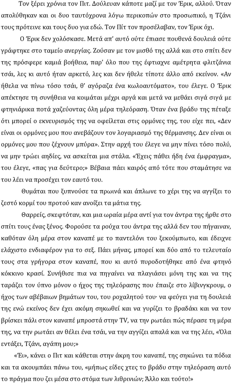 Ζούσαν με τον μισθό της αλλά και στο σπίτι δεν της πρόσφερε καμιά βοήθεια, παρ όλο που της έφτιαχνε αμέτρητα φλιτζάνια τσάι, λες κι αυτό ήταν αρκετό, λες και δεν ήθελε τίποτε άλλο από εκείνον.