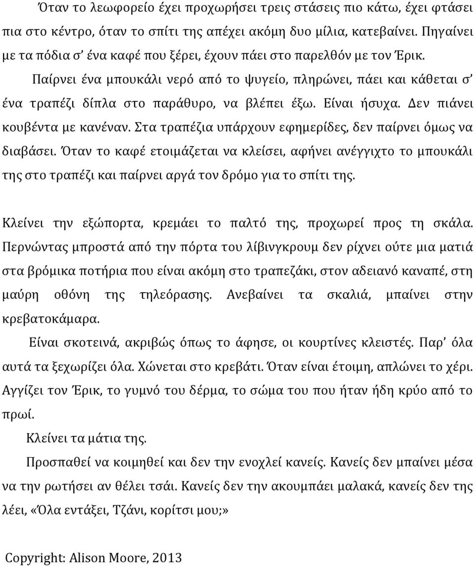 Είναι ήσυχα. Δεν πιάνει κουβέντα με κανέναν. Στα τραπέζια υπάρχουν εφημερίδες, δεν παίρνει όμως να διαβάσει.