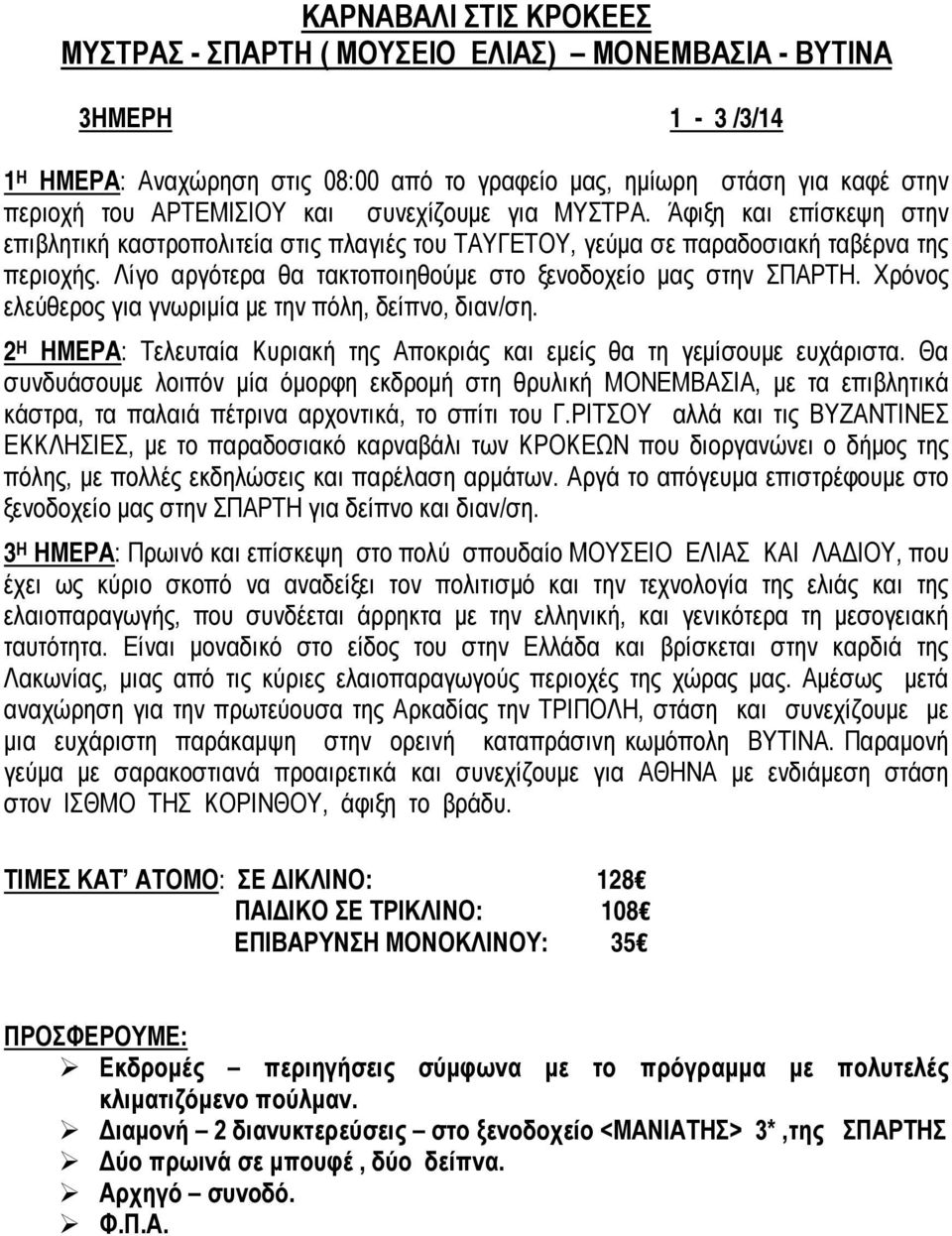 Λίγο αργότερα θα τακτοποιηθούμε στο ξενοδοχείο μας στην ΣΠΑΡΤΗ. Χρόνος ελεύθερος για γνωριμία με την πόλη, δείπνο, διαν/ση.
