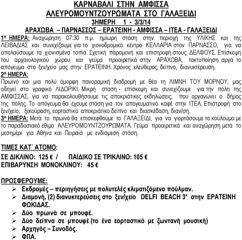 Σχετική παραμονή και επιστροφή στους ΔΕΛΦΟΥΣ. Επίσκεψη του αρχαιολογικού χώρου και γεύμα προαιρετικά στην ΑΡΑΧΩΒΑ, τακτοποίηση αργά το απόγευμα στο ξεν/χείο μας στην ΕΡΑΤΕΙΝΗ.