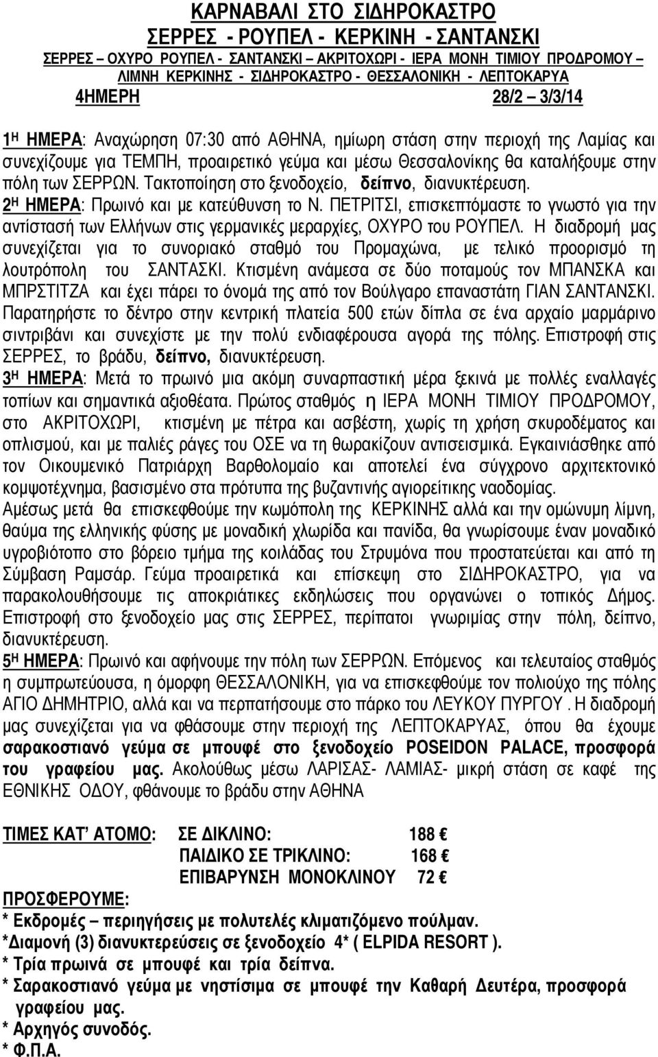 Τακτοποίηση στο ξενοδοχείο, δείπνο, διανυκτέρευση. 2 Η ΗΜΕΡΑ: Πρωινό και με κατεύθυνση το Ν.