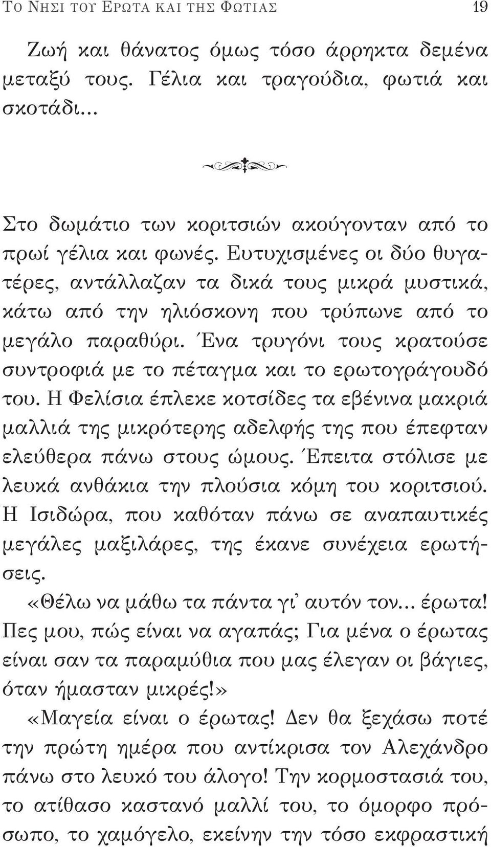 Ένα τρυγόνι τους κρατούσε συντροφιά με το πέταγμα και το ερωτογράγουδό του. Η Φελίσια έπλεκε κοτσίδες τα εβένινα μακριά μαλλιά της μικρότερης αδελφής της που έπεφταν ελεύθερα πάνω στους ώμους.