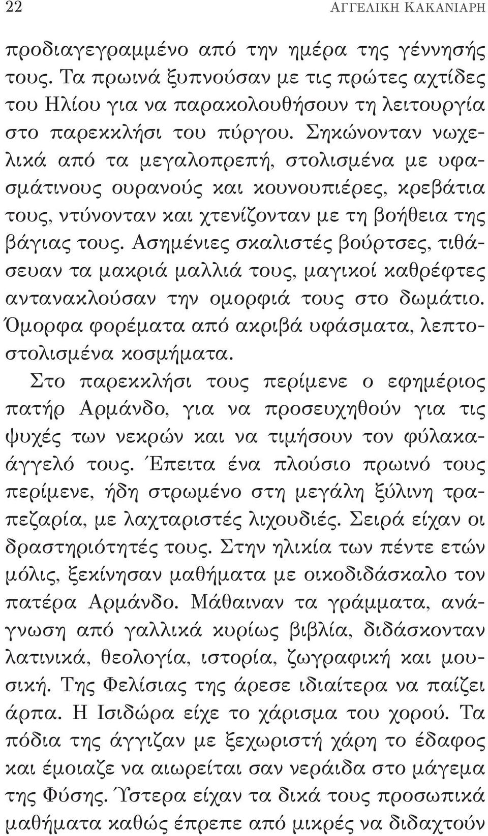 Ασημένιες σκαλιστές βούρτσες, τιθάσευαν τα μακριά μαλλιά τους, μαγικοί καθρέφτες αντανακλούσαν την ομορφιά τους στο δωμάτιο. Όμορφα φορέματα από ακριβά υφάσματα, λεπτοστολισμένα κοσμήματα.