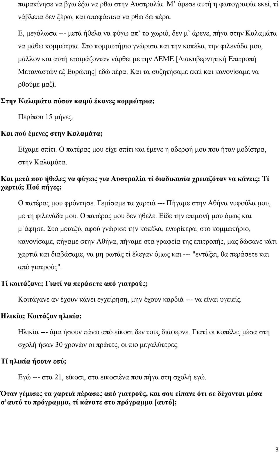 Στο κομμωτήριο γνώρισα και την κοπέλα, την φιλενάδα μου, μάλλον και αυτή ετοιμάζονταν νάρθει με την ΔΕΜΕ [Διακυβερνητική Επιτροπή Μεταναστών εξ Ευρώπης] εδώ πέρα.