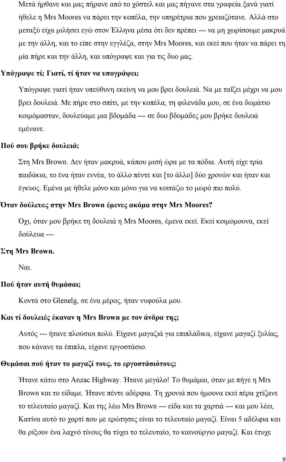 άλλη, και υπόγραψε και για τις δυο μας. Υπόγραψε τί; Γιατί, τί ήταν να υπογράψει; Υπόγραψε γιατί ήταν υπεύθυνη εκείνη να μου βρει δουλειά. Να με ταΐζει μέχρι να μου βρει δουλειά.