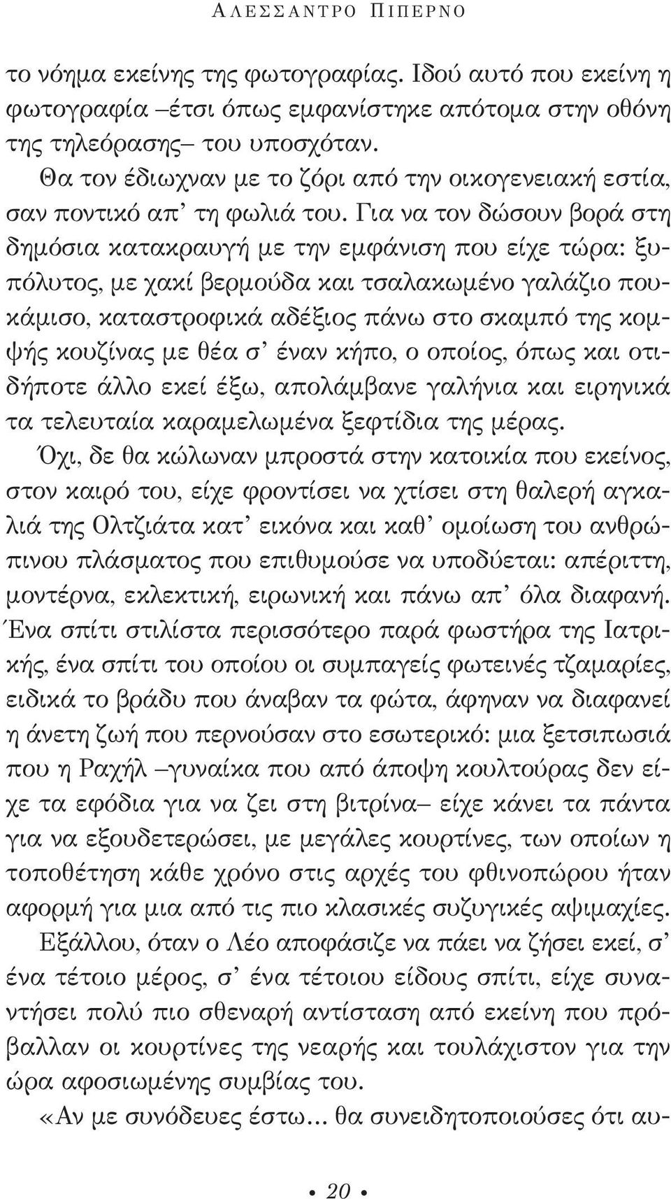 Για να τον δώσουν βορά στη δημόσια κατακραυγή με την εμφάνιση που είχε τώρα: ξυπόλυτος, με χακί βερμούδα και τσαλακωμένο γαλάζιο πουκάμισο, καταστροφικά αδέξιος πάνω στο σκαμπό της κομψής κουζίνας με