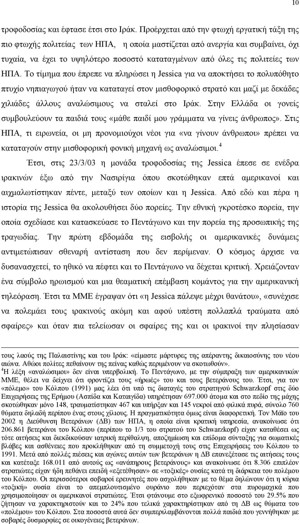 ΗΠΑ. Το τίμημα που έπρεπε να πληρώσει η Jessica για να αποκτήσει το πολυπόθητο πτυχίο νηπιαγωγού ήταν να καταταγεί στον μισθοφορικό στρατό και μαζί με δεκάδες χιλιάδες άλλους αναλώσιμους να σταλεί