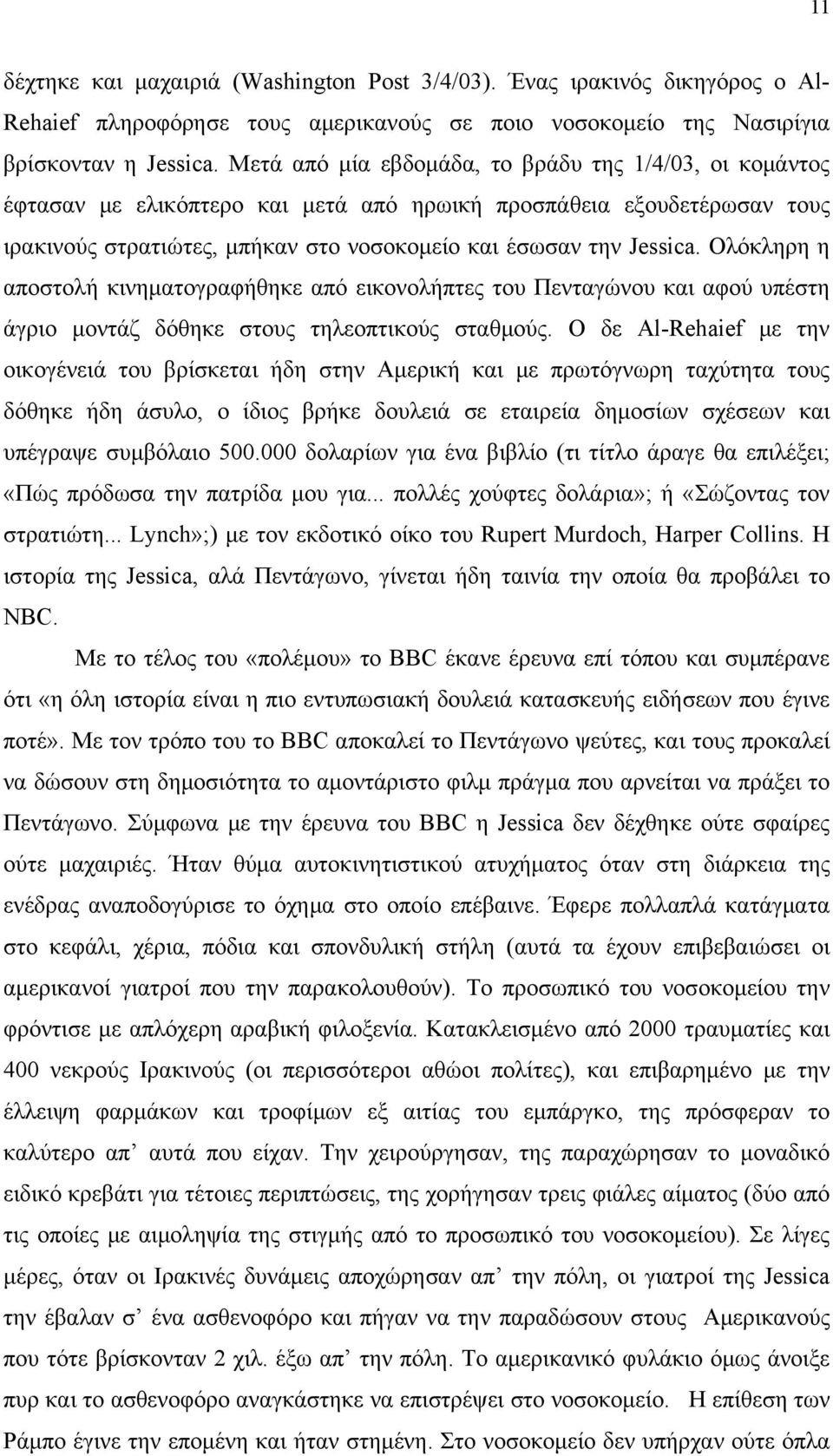 Ολόκληρη η αποστολή κινηματογραφήθηκε από εικονολήπτες του Πενταγώνου και αφού υπέστη άγριο μοντάζ δόθηκε στους τηλεοπτικούς σταθμούς.