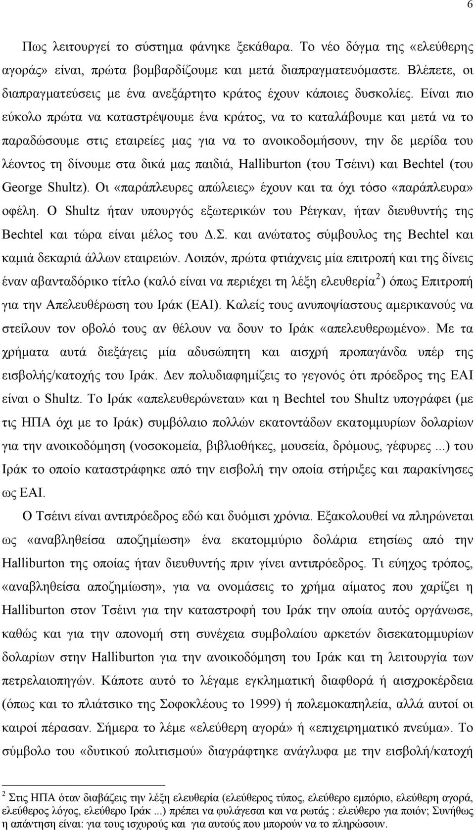 Είναι πιο εύκολο πρώτα να καταστρέψουμε ένα κράτος, να το καταλάβουμε και μετά να το παραδώσουμε στις εταιρείες μας για να το ανοικοδομήσουν, την δε μερίδα του λέοντος τη δίνουμε στα δικά μας παιδιά,