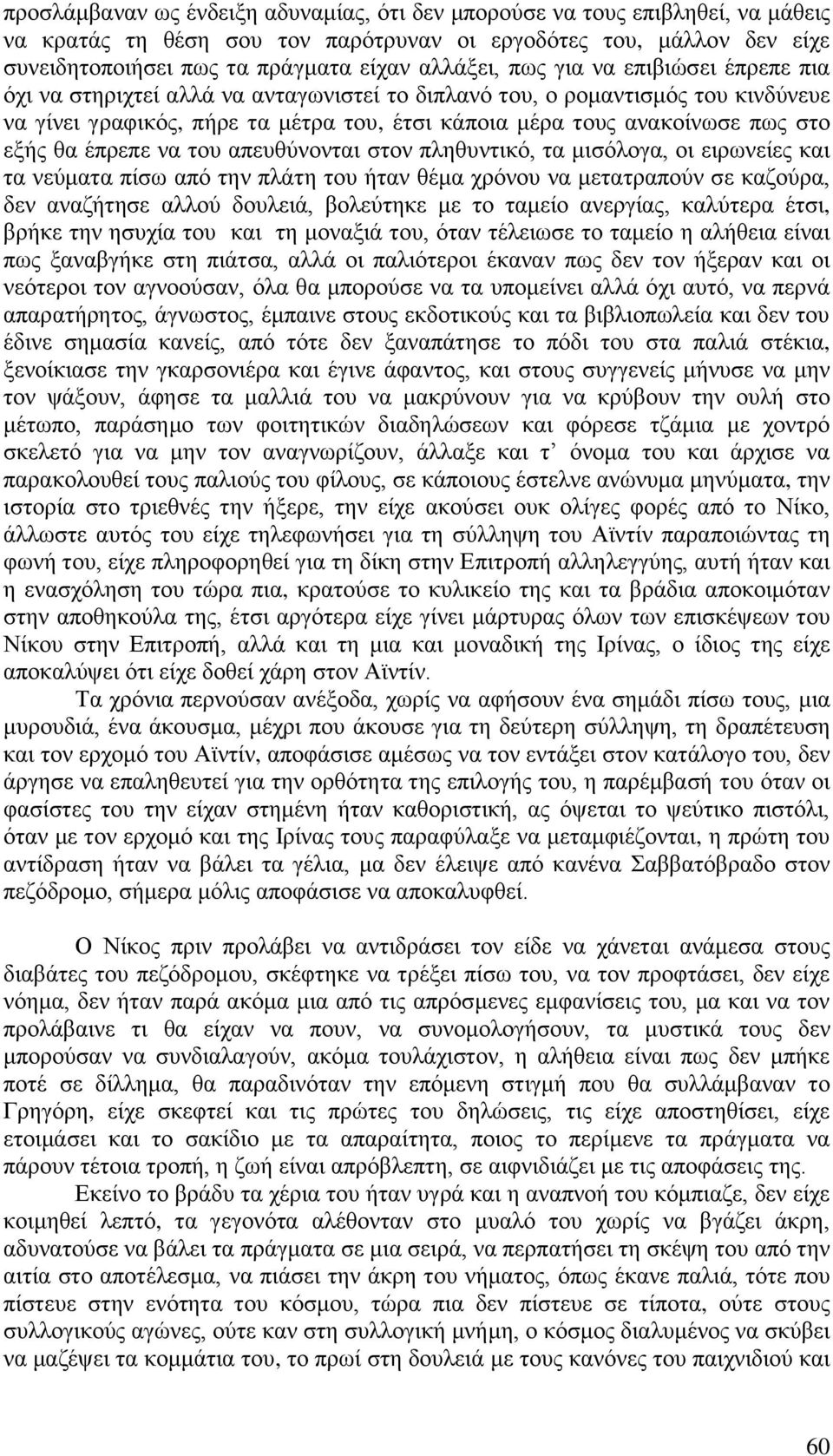 θα έπρεπε να του απευθύνονται στον πληθυντικό, τα μισόλογα, οι ειρωνείες και τα νεύματα πίσω από την πλάτη του ήταν θέμα χρόνου να μετατραπούν σε καζούρα, δεν αναζήτησε αλλού δουλειά, βολεύτηκε με το