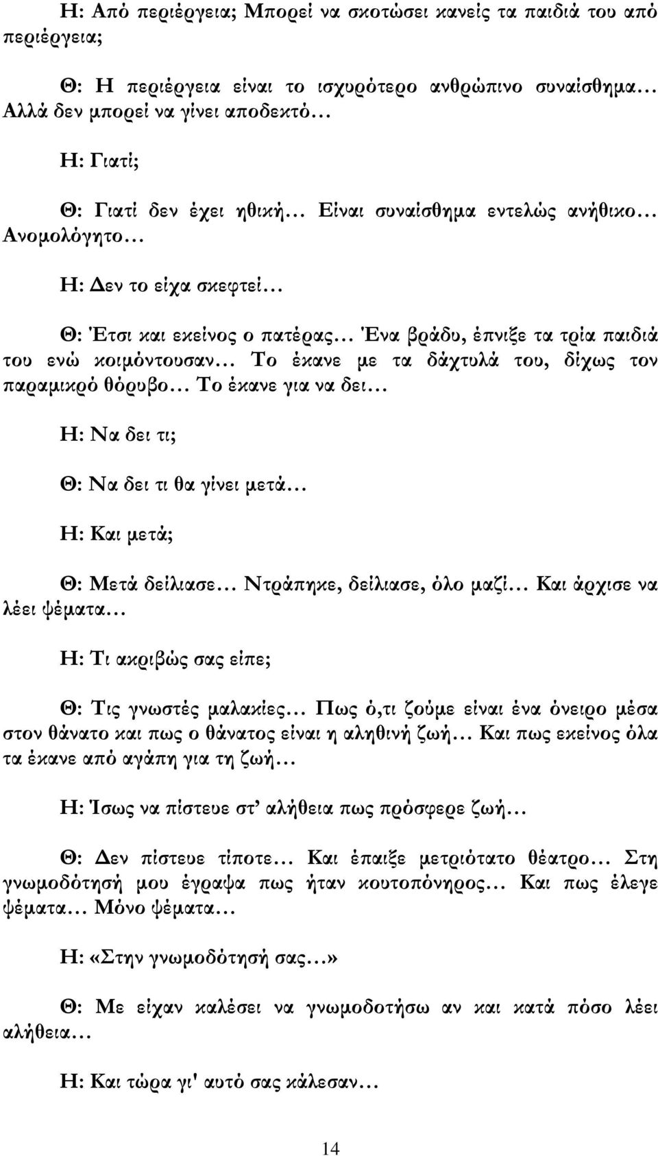 θόρυβο Σο έκανε για να δει Η: Να δει τι; Θ: Να δει τι θα γίνει μετά Η: Και μετά; Θ: Μετά δείλιασε Ντράπηκε, δείλιασε, όλο μαζί Και άρχισε να λέει ψέματα Η: Σι ακριβώς σας είπε; Θ: Σις γνωστές