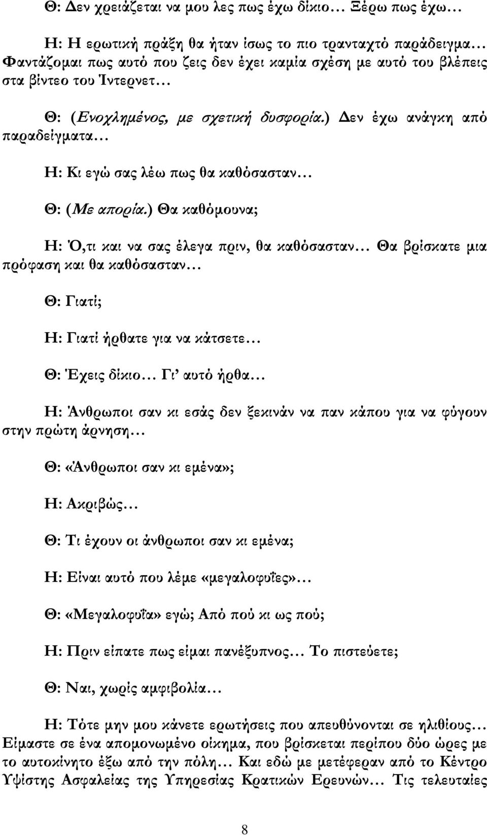 ) Θα καθόμουνα; Η:,τι και να σας έλεγα πριν, θα καθόσασταν Θα βρίσκατε μια πρόφαση και θα καθόσασταν Θ: Γιατί; Η: Γιατί ήρθατε για να κάτσετε Θ: Έχεις δίκιο Γι αυτό ήρθα Η: Άνθρωποι σαν κι εσάς δεν