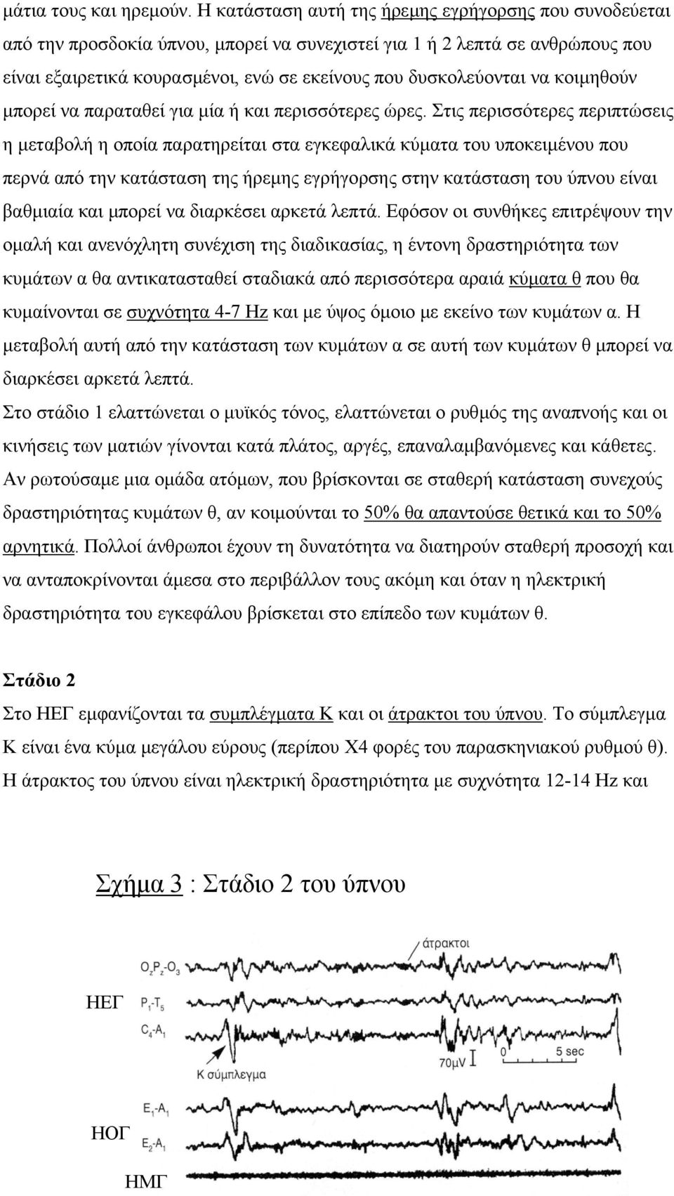 να κοιµηθούν µπορεί να παραταθεί για µία ή και περισσότερες ώρες.