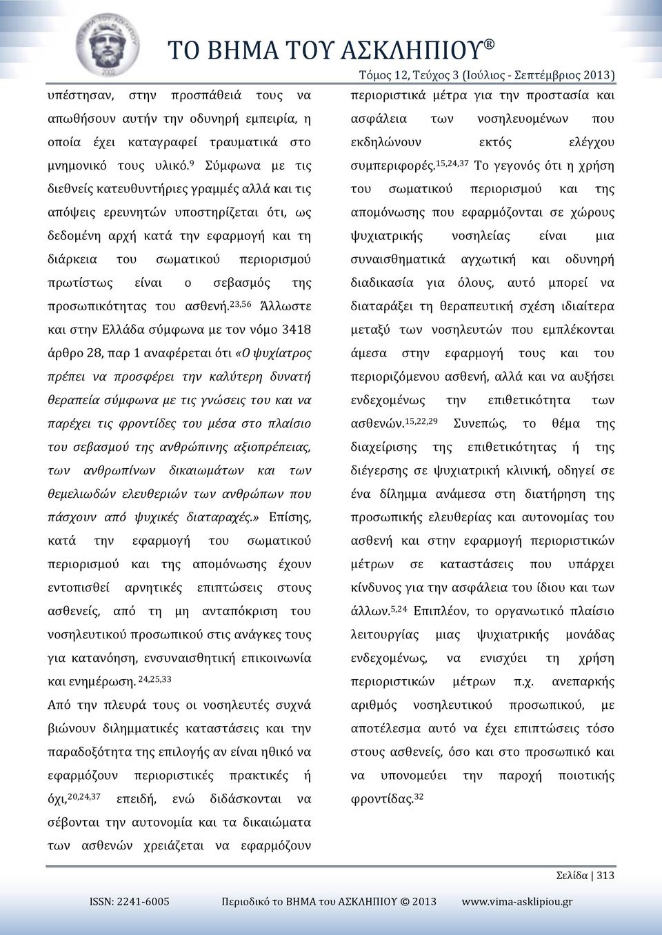 15,24,37 Το γεγονός ότι η χρήση διεθνείς κατευθυντήριες γραμμές αλλά και τις του σωματικού περιορισμού και της απόψεις ερευνητών υποστηρίζεται ότι, ως απομόνωσης που εφαρμόζονται σε χώρους δεδομένη