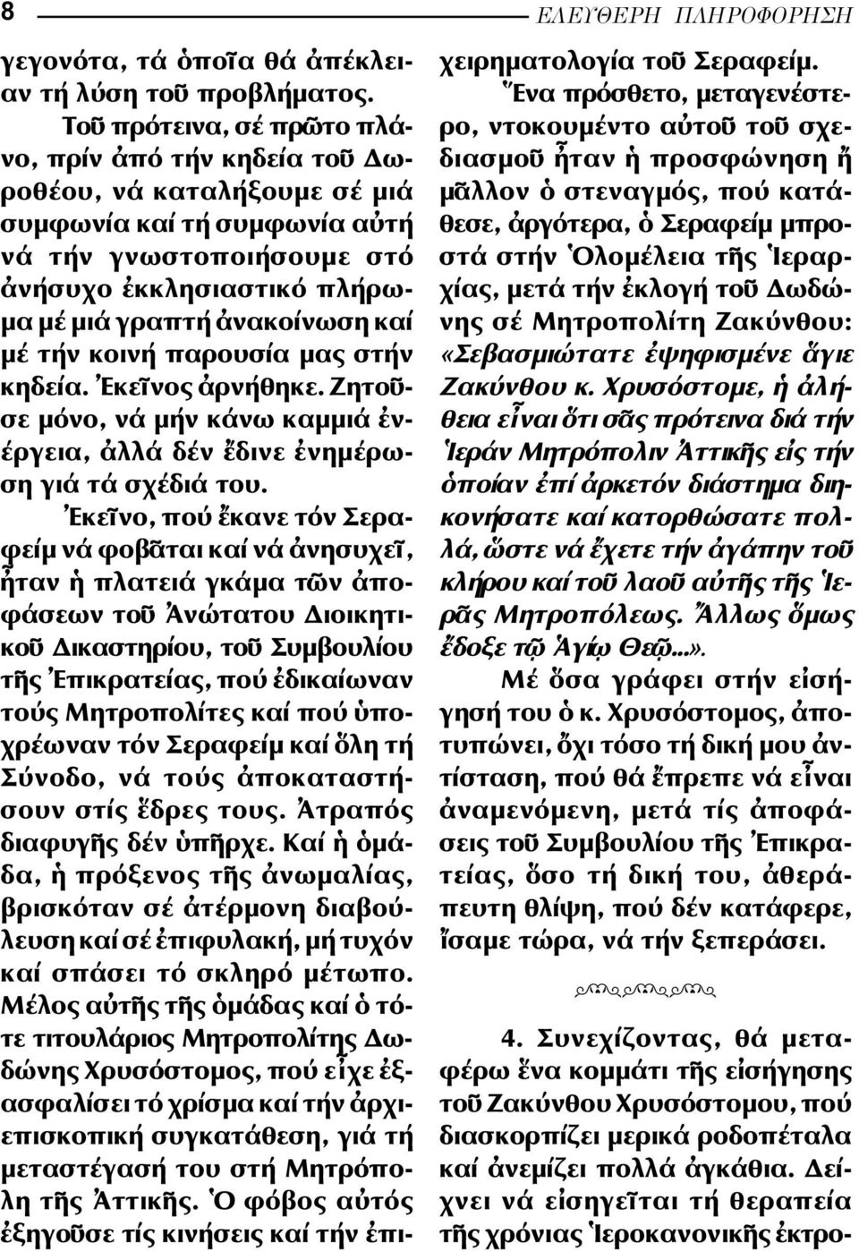 καί µέ τήν κοινή παρουσία µας στήν κηδεία. κε νος ρνήθηκε. Ζητο - σε µόνο, νά µήν κάνω καµµιά ν - έργεια, λλά δέν δινε νηµέρωση γιά τά σχέδιά του.