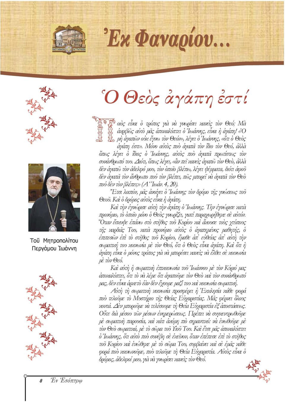 ιότι, ὅπως λέγει, «ἂν πεῖ κανεὶς ἀγαπῶ τὸν Θεὸ, ἀλλὰ δὲν ἀγαπῶ τὸν ἀδελφό μου, τὸν ὁποῖο βλέπω, λέγει ψέμματα, διότι ἀφοῦ δὲν ἀγαπᾶ τὸν ἄνθρωπο πού τὸν βλέπει, πῶς μπορεῖ νὰ ἀγαπᾶ τὸν Θεὸ πού δὲν τὸν