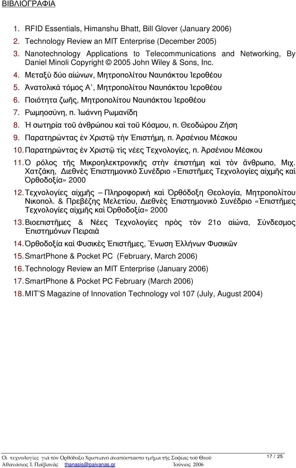 Ἀνατολικὰ τόμος Α, Μητροπολίτου Ναυπάκτου Ἰεροθέου 6. Ποιότητα ζωῆς, Μητροπολίτου Ναυπάκτου Ἰεροθέου 7. Ρωμηοσύνη, π. Ἰωάννη Ρωμανίδη 8. Ἡ σωτηρία τοῦ ἀνθρώπου καὶ τοῦ Κόσμου, π. Θεοδώρου Ζήση 9.