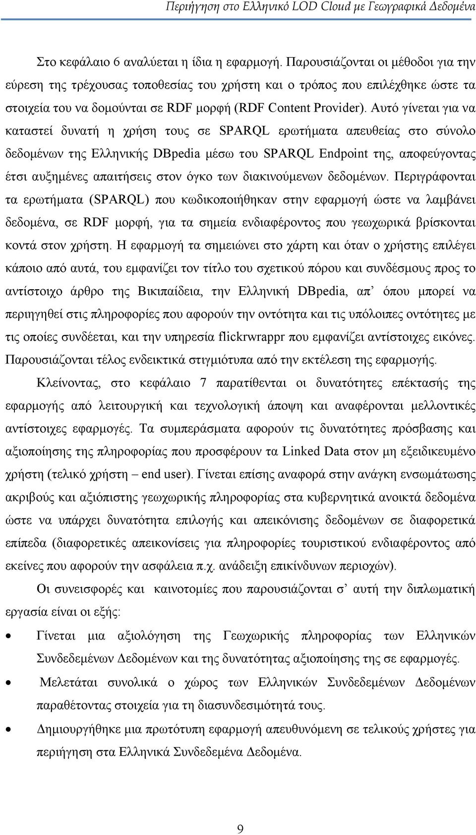 Αυτό γίνεται για να καταστεί δυνατή η χρήση τους σε SPARQL ερωτήματα απευθείας στο σύνολο δεδομένων της Ελληνικής DBpedia μέσω του SPARQL Endpoint της, αποφεύγοντας έτσι αυξημένες απαιτήσεις στον