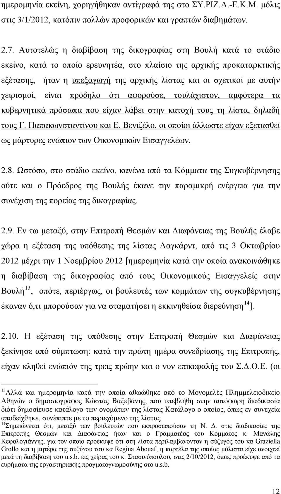 αυτήν χειρισμοί, είναι πρόδηλο ότι αφορούσε, τουλάχιστον, αμφότερα τα κυβερνητικά πρόσωπα που είχαν λάβει στην κατοχή τους τη λίστα, δηλαδή τους Γ. Παπακωνσταντίνου και Ε.