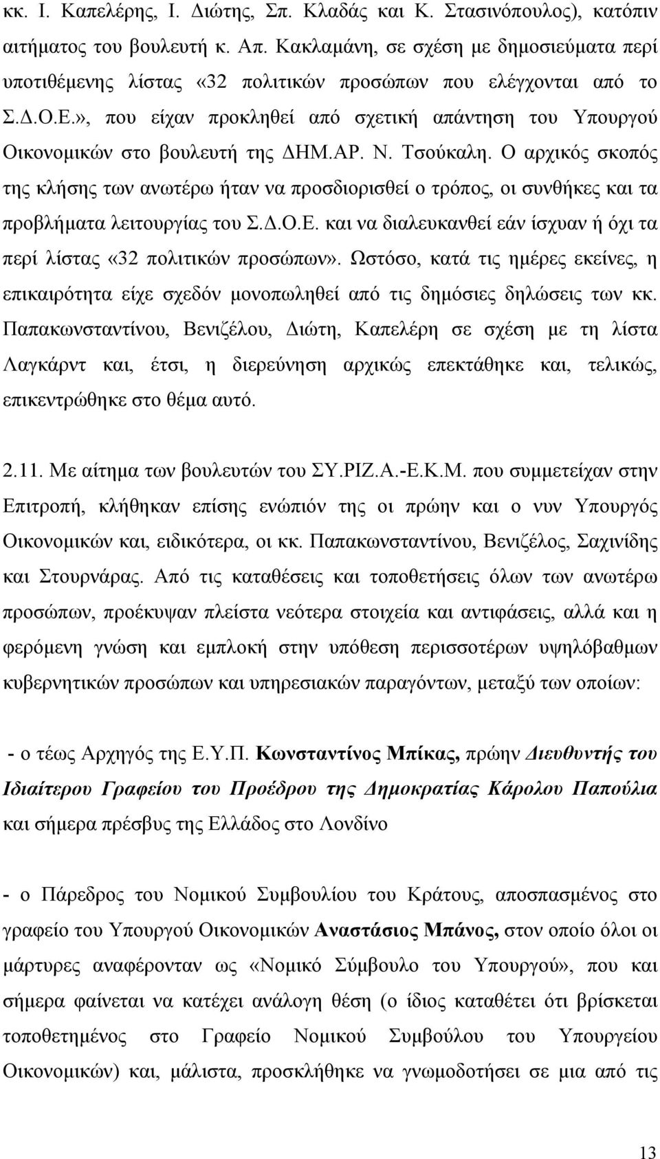 », που είχαν προκληθεί από σχετική απάντηση του Υπουργού Οικονομικών στο βουλευτή της ΔΗΜ.ΑΡ. Ν. Τσούκαλη.