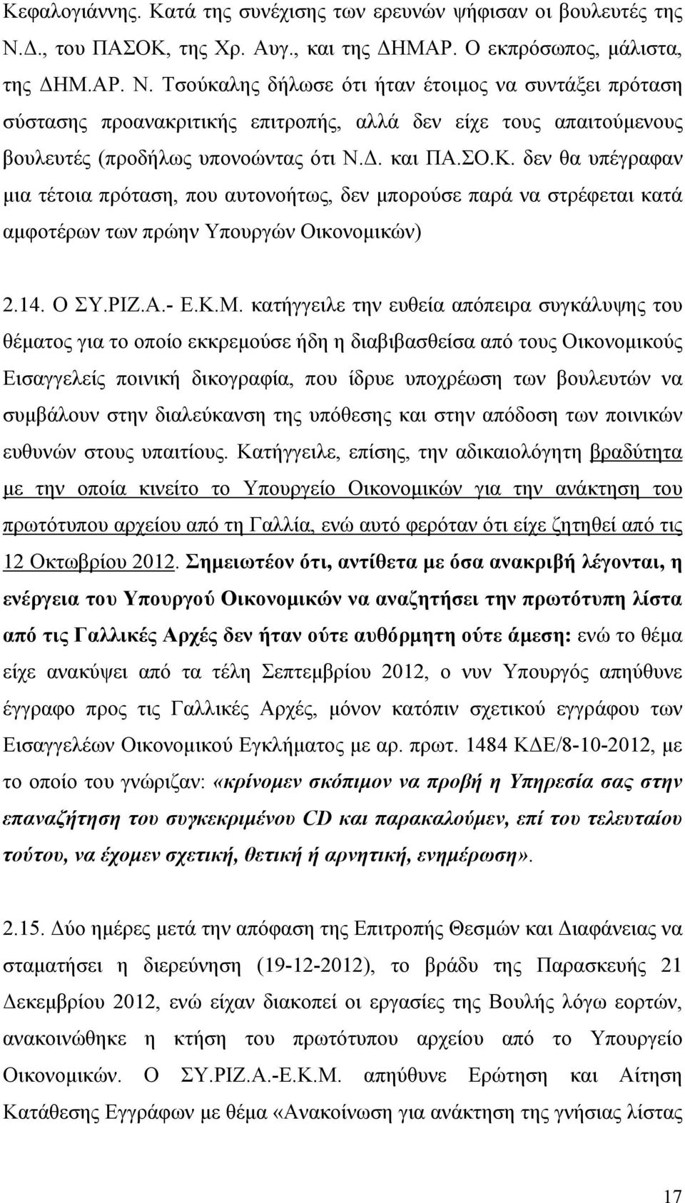 Τσούκαλης δήλωσε ότι ήταν έτοιμος να συντάξει πρόταση σύστασης προανακριτικής επιτροπής, αλλά δεν είχε τους απαιτούμενους βουλευτές (προδήλως υπονοώντας ότι Ν.Δ. και ΠΑ.ΣΟ.Κ.