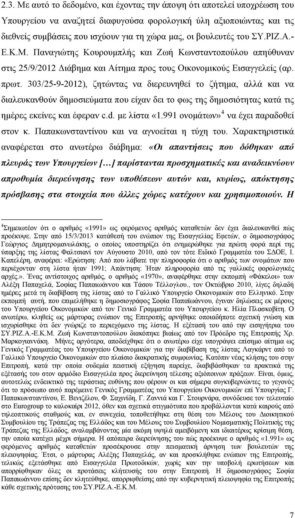 303/25-9-2012), ζητώντας να διερευνηθεί το ζήτημα, αλλά και να διαλευκανθούν δημοσιεύματα που είχαν δει το φως της δημοσιότητας κατά τις ημέρες εκείνες και έφεραν c.d. με λίστα «1.