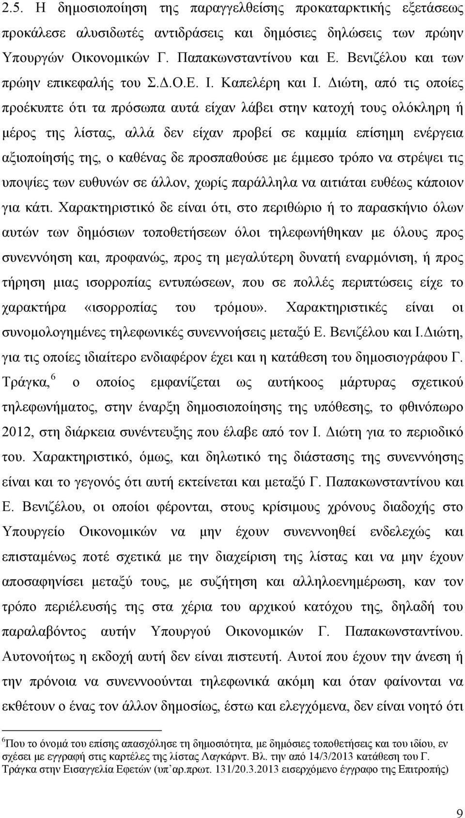 Διώτη, από τις οποίες προέκυπτε ότι τα πρόσωπα αυτά είχαν λάβει στην κατοχή τους ολόκληρη ή μέρος της λίστας, αλλά δεν είχαν προβεί σε καμμία επίσημη ενέργεια αξιοποίησής της, ο καθένας δε