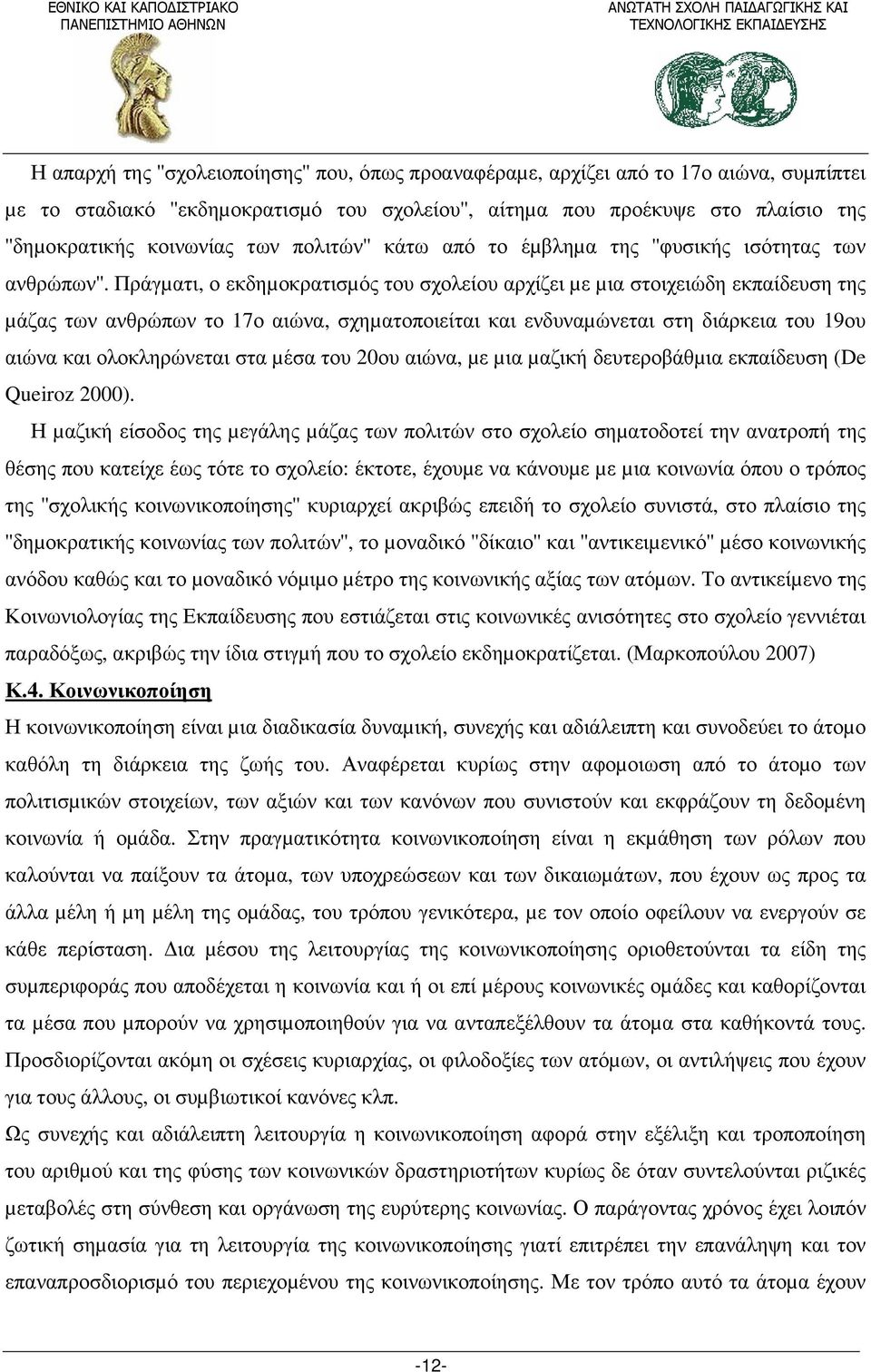 Πράγµατι, ο εκδηµοκρατισµός του σχολείου αρχίζει µε µια στοιχειώδη εκπαίδευση της µάζας των ανθρώπων το 17ο αιώνα, σχηµατοποιείται και ενδυναµώνεται στη διάρκεια του 19ου αιώνα και ολοκληρώνεται στα