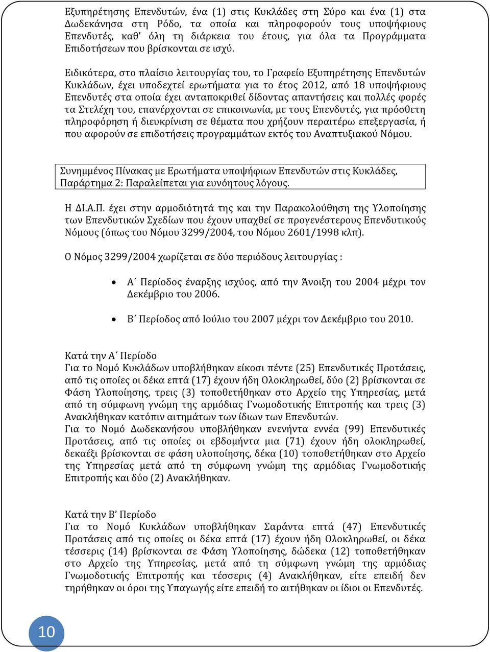 Ειδικότερα, στο πλαίσιο λειτουργίας του, το Γραφείο Εξυπηρέτησης Επενδυτών Κυκλάδων, έχει υποδεχτεί ερωτήματα για το έτος 2012, από 18 υποψήφιους Επενδυτές στα οποία έχει ανταποκριθεί δίδοντας