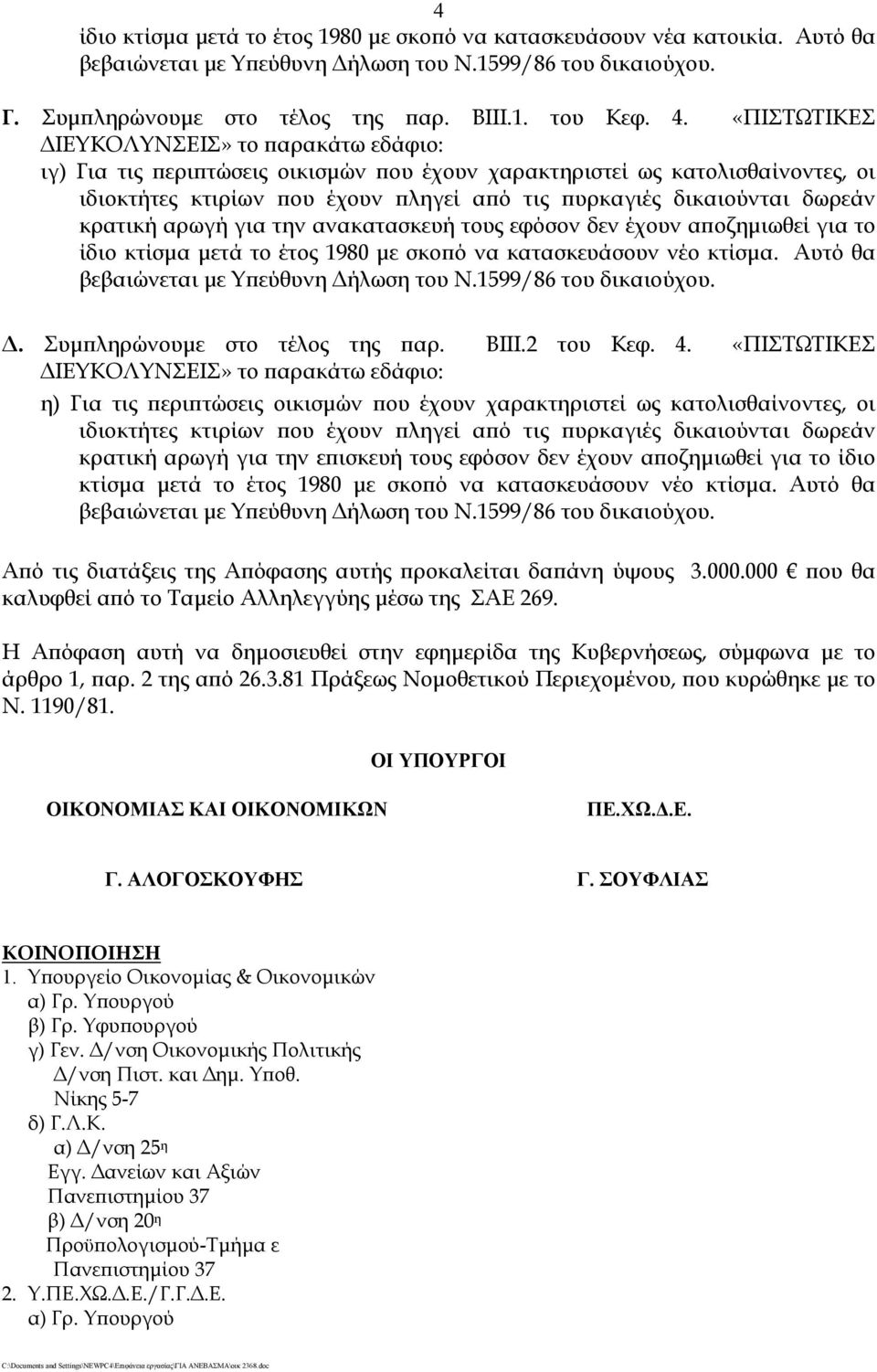 δωρεάν κρατική αρωγή για την ανακατασκευή τους εφόσον δεν έχουν αποζημιωθεί για το ίδιο κτίσμα μετά το έτος 1980 με σκοπό να κατασκευάσουν νέο κτίσμα. Αυτό θα βεβαιώνεται με Υπεύθυνη Δήλωση του Ν.
