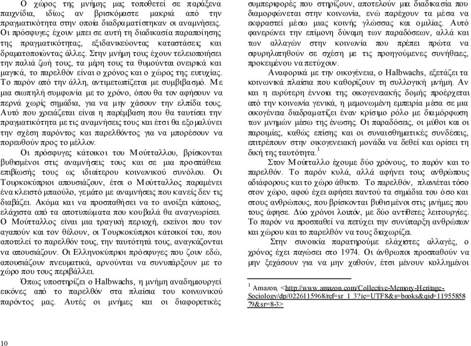 Στην μνήμη τους έχουν τελειοποιήσει την παλιά ζωή τους, τα μέρη τους τα θυμούνται ονειρικά και μαγικά, το παρελθόν είναι ο χρόνος και ο χώρος της ευτυχίας.