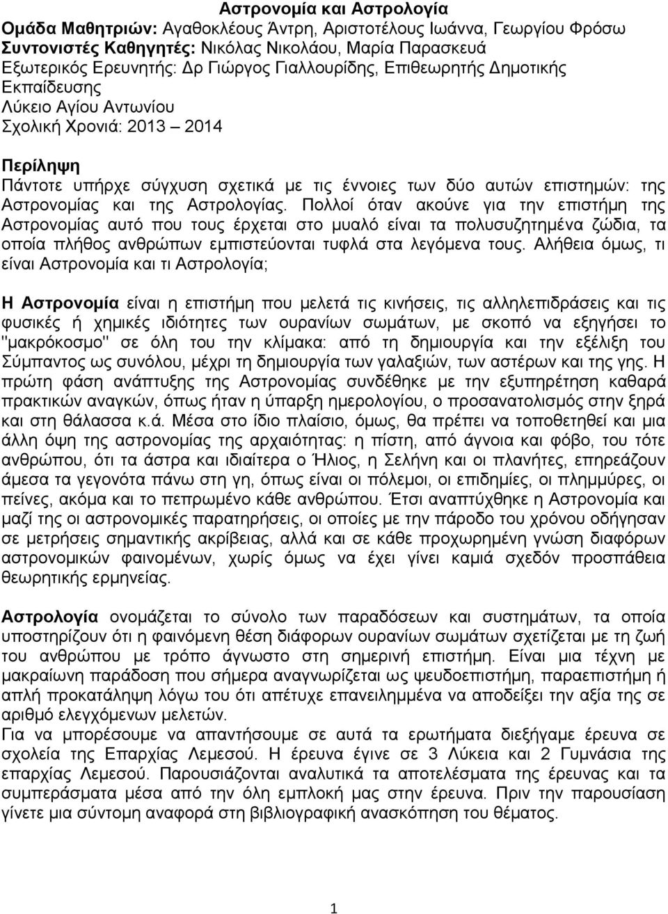 Αστρολογίας. Πολλοί όταν ακούνε για την επιστήμη της Αστρονομίας αυτό που τους έρχεται στο μυαλό είναι τα πολυσυζητημένα ζώδια, τα οποία πλήθος ανθρώπων εμπιστεύονται τυφλά στα λεγόμενα τους.