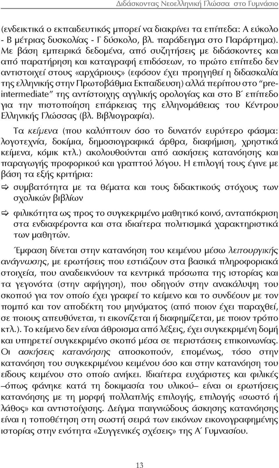 ελληνικής στην Πρωτοβάθμια Εκπαίδευση) αλλά περίπου στο preintermediate της αντίστοιχης αγγλικής ορολογίας και στο Β επίπεδο για την πιστοποίηση επάρκειας της ελληνομάθειας του Κέντρου Ελληνικής