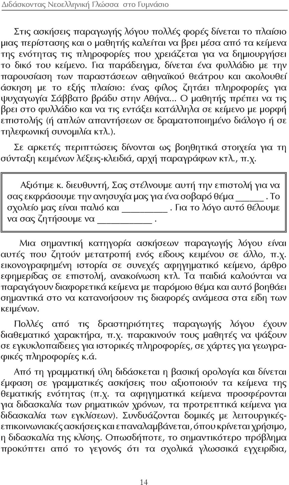 Για παράδειγμα, δίνεται ένα φυλλάδιο με την παρουσίαση των παραστάσεων αθηναϊκού θεάτρου και ακολουθεί άσκηση με το εξής πλαίσιο: ένας φίλος ζητάει πληροφορίες για ψυχαγωγία Σάββατο βράδυ στην Αθήνα.