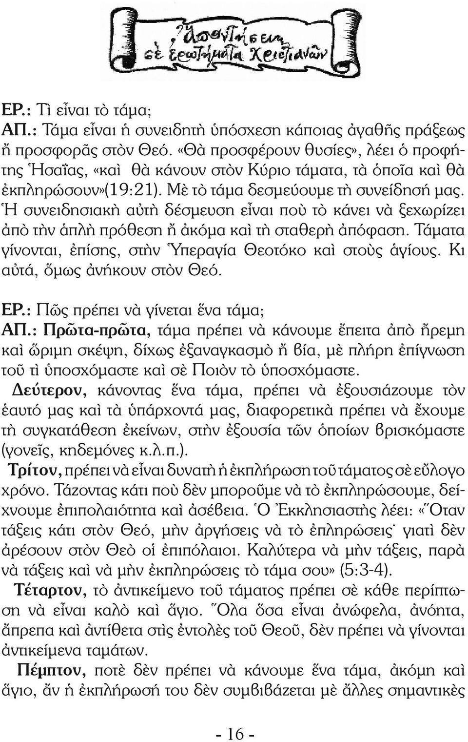 Ἡ συνειδησιακὴ αὐτὴ δέσμευση εἶναι ποὺ τὸ κάνει νὰ ξεχωρίζει ἀπὸ τὴν ἁπλὴ πρόθεση ἤ ἀκόμα καὶ τὴ σταθερὴ ἀπόφαση. Τάματα γίνονται, ἐπίσης, στὴν Ὑπεραγία Θεοτόκο καὶ στοὺς ἁγίους.