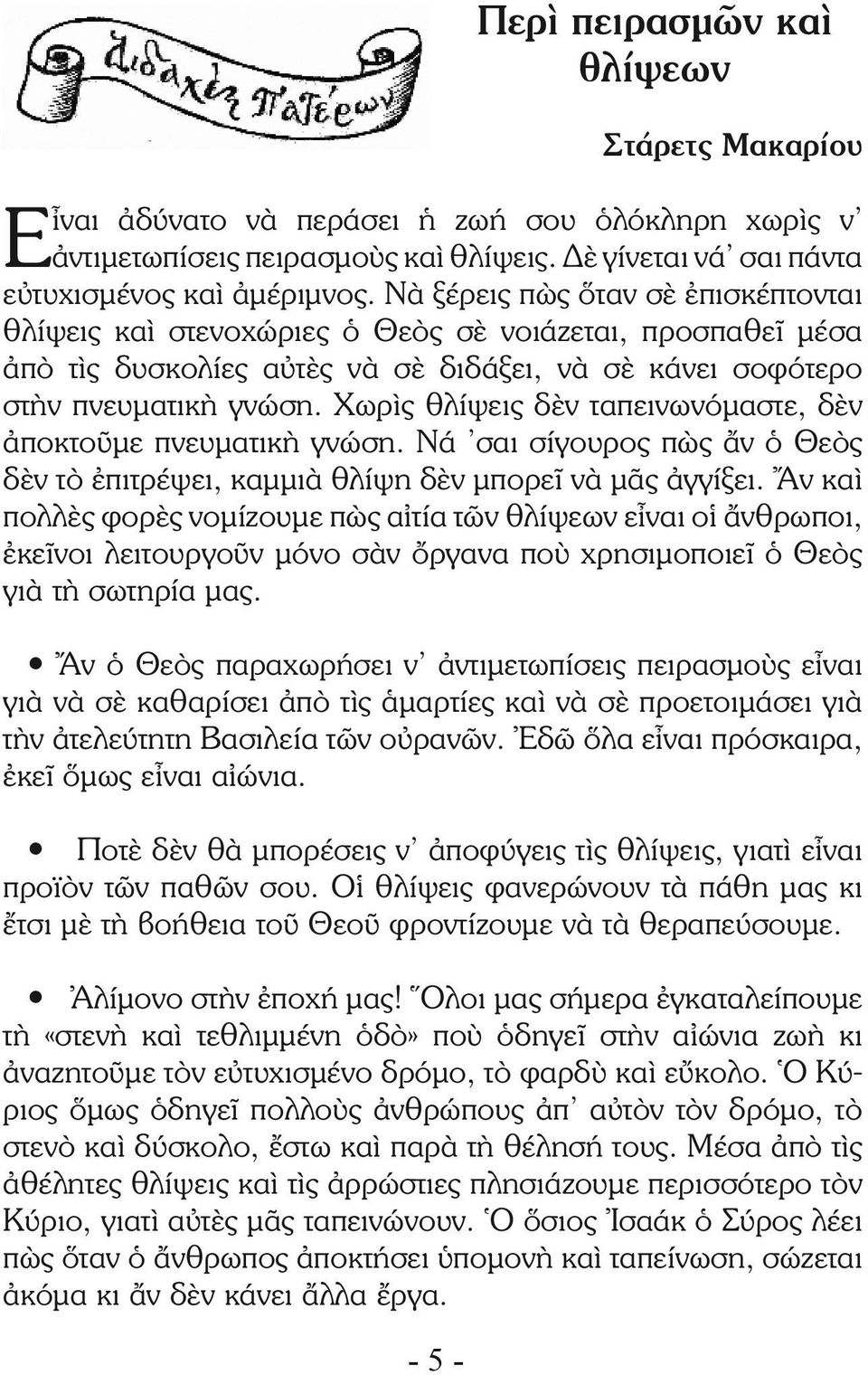 Χωρὶς θλίψεις δὲν ταπεινωνόμαστε, δὲν ἀποκτοῦμε πνευματικὴ γνώση. Νά σαι σίγουρος πὼς ἄν ὁ Θεὸς δὲν τὸ ἐπιτρέψει, καμμιὰ θλίψη δὲν μπορεῖ νὰ μᾶς ἀγγίξει.